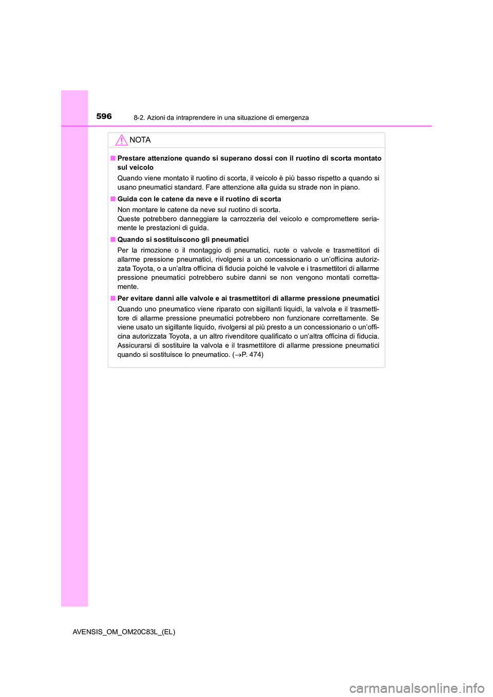 TOYOTA AVENSIS 2018  Manuale duso (in Italian) 5968-2. Azioni da intraprendere in una situazione di emergenza
AVENSIS_OM_OM20C83L_(EL)
NOTA
■Prestare attenzione quando si superano dossi con il ruotino di scorta montato 
sul veicolo 
Quando viene