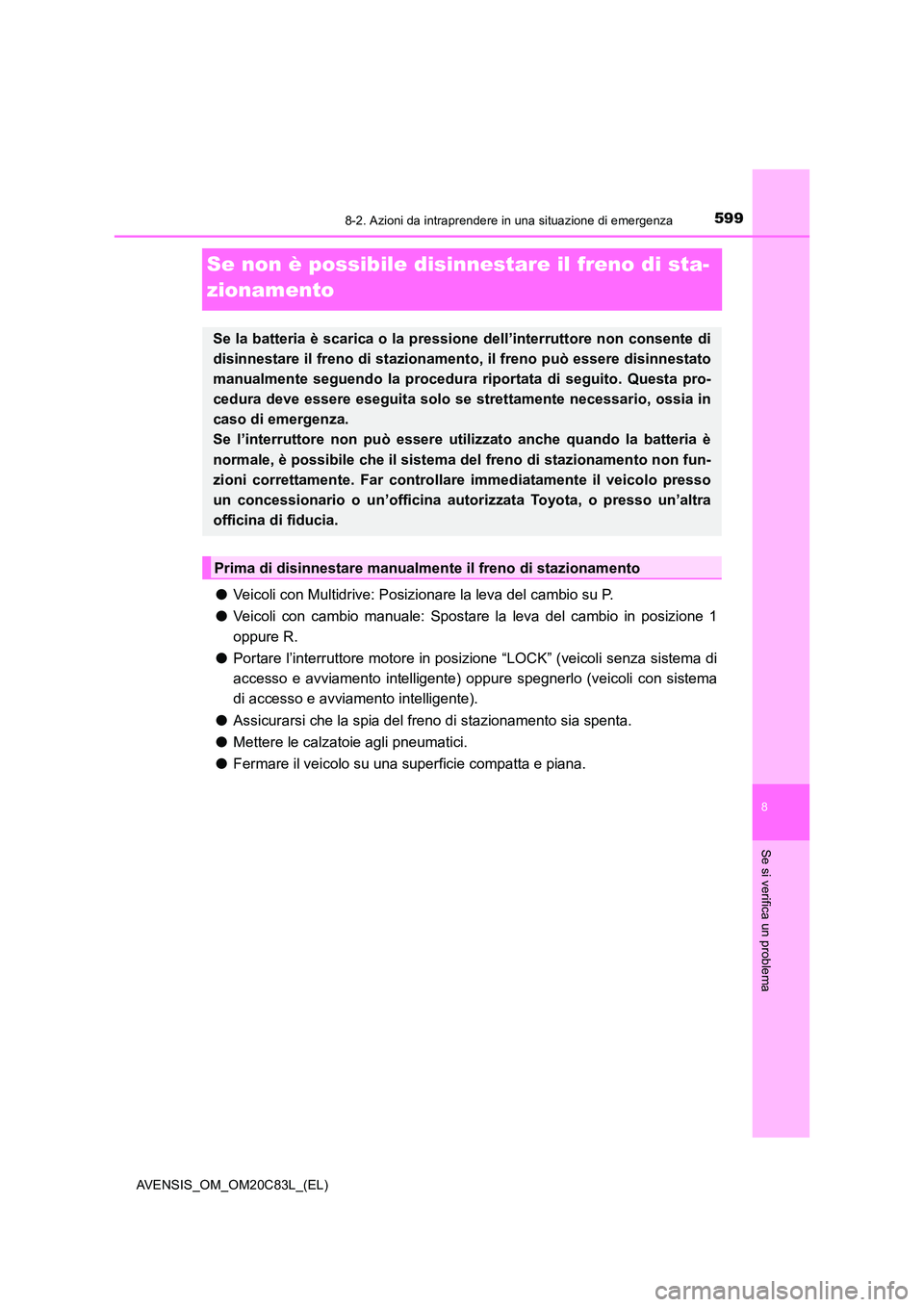 TOYOTA AVENSIS 2018  Manuale duso (in Italian) 5998-2. Azioni da intraprendere in una situazione di emergenza
AVENSIS_OM_OM20C83L_(EL)
8
Se si verifica un problema
Se non è possibile disinnestare il freno di sta- 
zionamento
● Veicoli con Multi