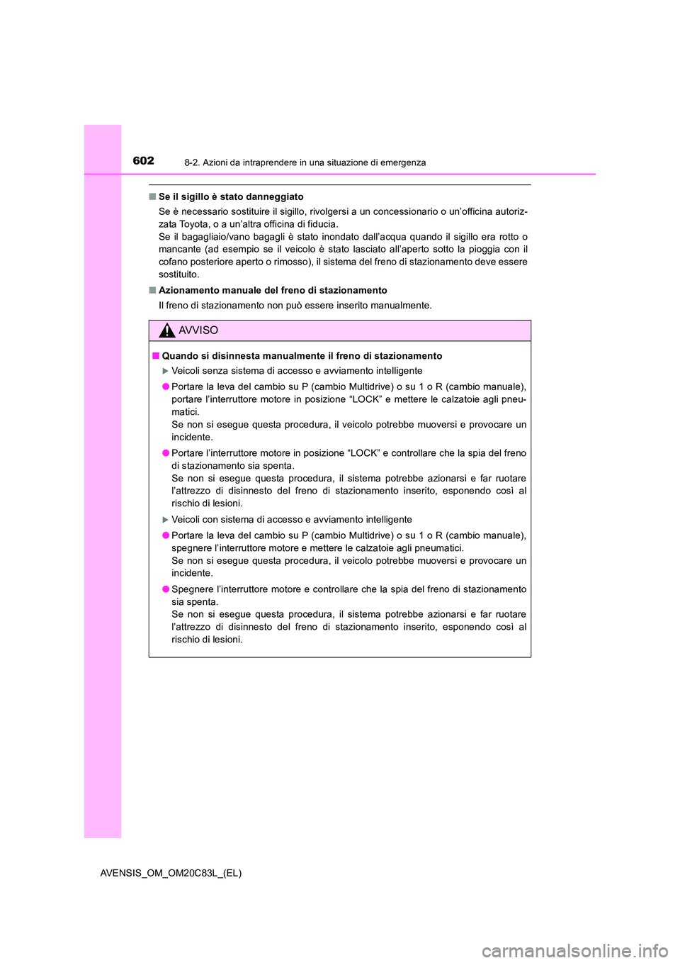 TOYOTA AVENSIS 2018  Manuale duso (in Italian) 6028-2. Azioni da intraprendere in una situazione di emergenza
AVENSIS_OM_OM20C83L_(EL)
■Se il sigillo è stato danneggiato 
Se è necessario sostituire il sigillo, rivolgersi a un concessionario o 