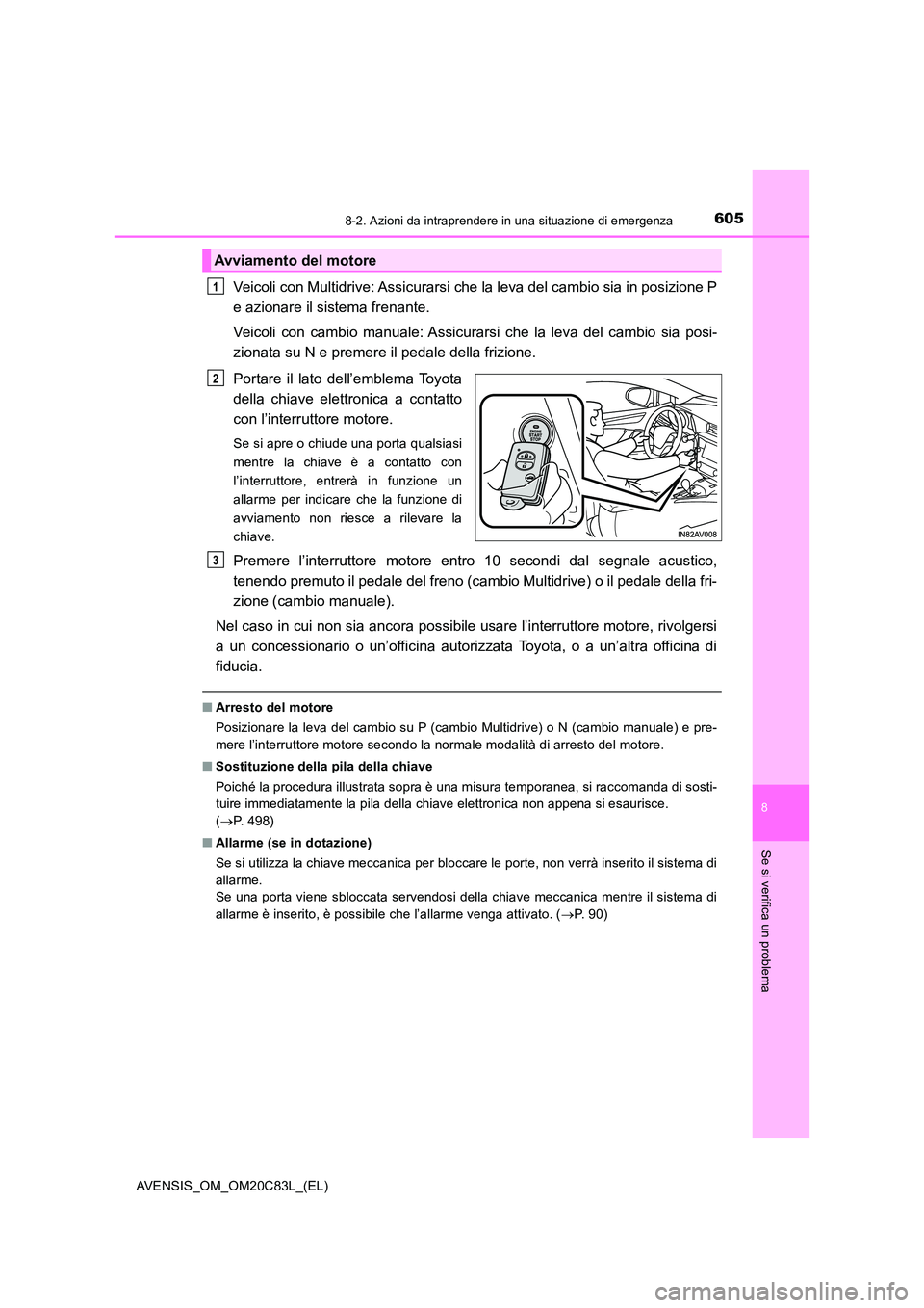 TOYOTA AVENSIS 2018  Manuale duso (in Italian) 6058-2. Azioni da intraprendere in una situazione di emergenza
AVENSIS_OM_OM20C83L_(EL)
8
Se si verifica un problema
Veicoli con Multidrive: Assicurarsi che la leva del cambio sia in posizione P 
e az