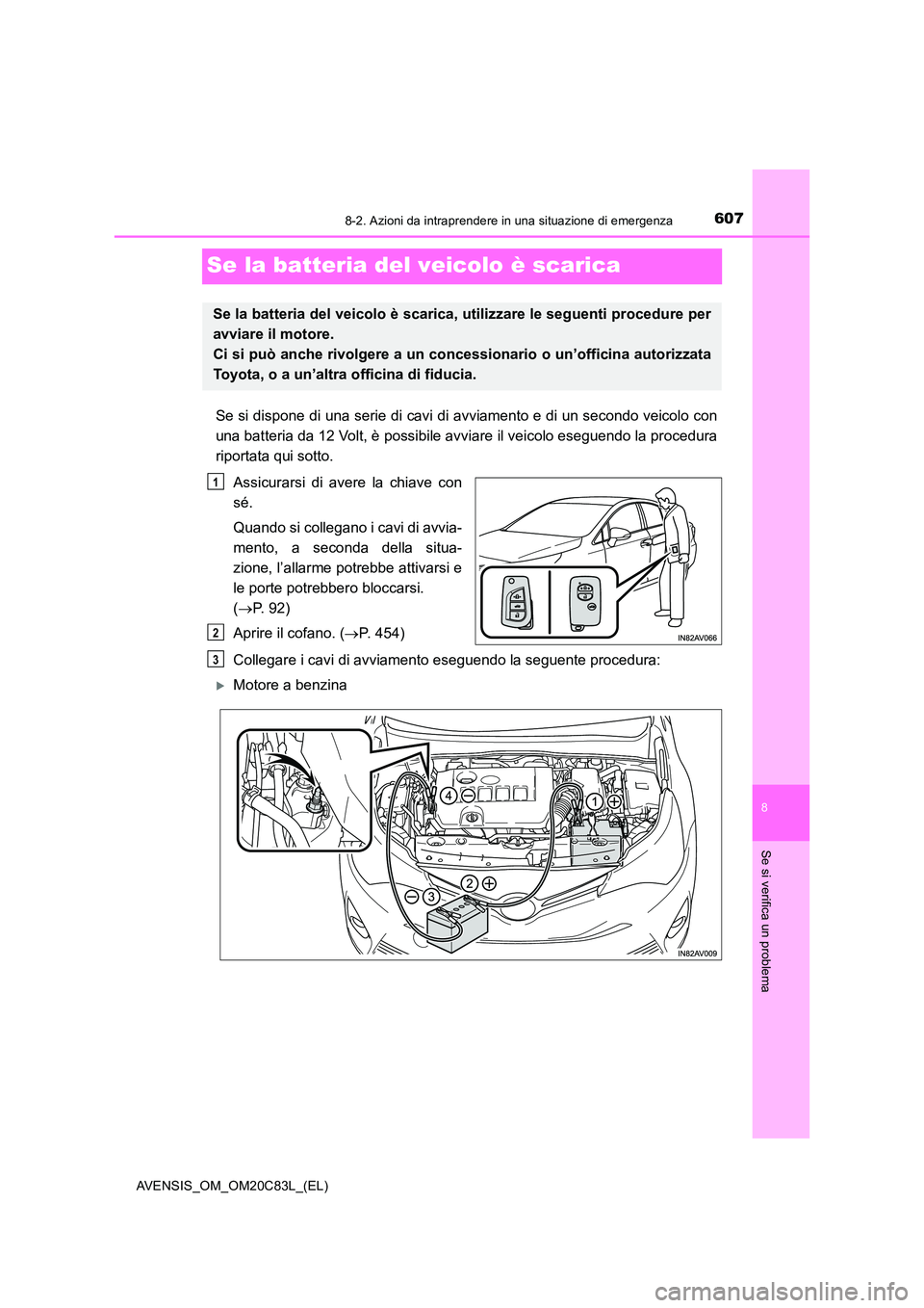 TOYOTA AVENSIS 2018  Manuale duso (in Italian) 6078-2. Azioni da intraprendere in una situazione di emergenza
AVENSIS_OM_OM20C83L_(EL)
8
Se si verifica un problema
Se la batteria del veicolo è scarica
Se si dispone di una serie di cavi di avviame