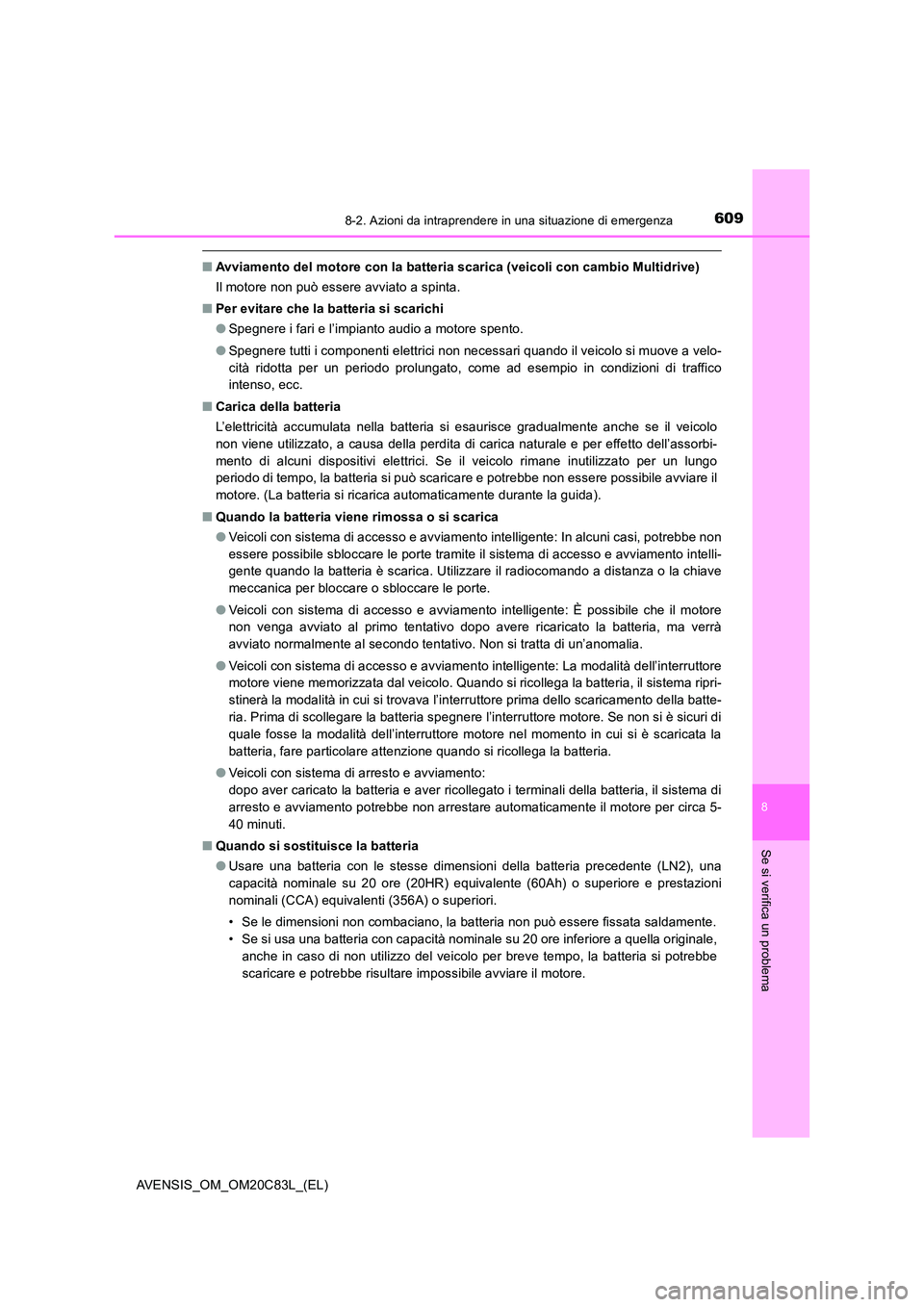 TOYOTA AVENSIS 2018  Manuale duso (in Italian) 6098-2. Azioni da intraprendere in una situazione di emergenza
AVENSIS_OM_OM20C83L_(EL)
8
Se si verifica un problema
■Avviamento del motore con la batteria scarica (veicoli con cambio Multidrive) 
I