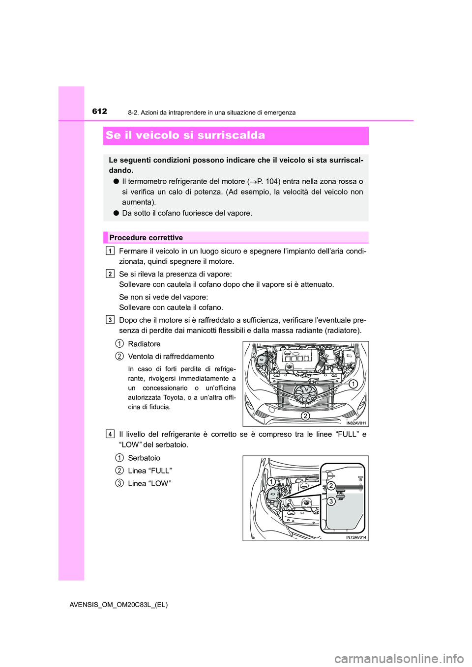 TOYOTA AVENSIS 2018  Manuale duso (in Italian) 6128-2. Azioni da intraprendere in una situazione di emergenza
AVENSIS_OM_OM20C83L_(EL)
Se il veicolo si surriscalda
Fermare il veicolo in un luogo sicuro e spegnere l’impianto dell’aria condi- 
z