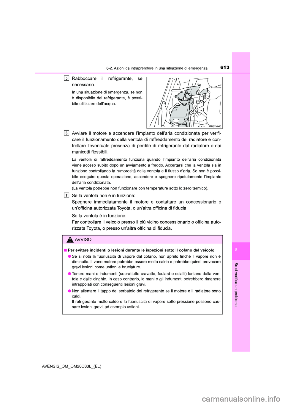 TOYOTA AVENSIS 2018  Manuale duso (in Italian) 6138-2. Azioni da intraprendere in una situazione di emergenza
AVENSIS_OM_OM20C83L_(EL)
8
Se si verifica un problema
Rabboccare il refrigerante, se 
necessario.
In una situazione di emergenza, se non 