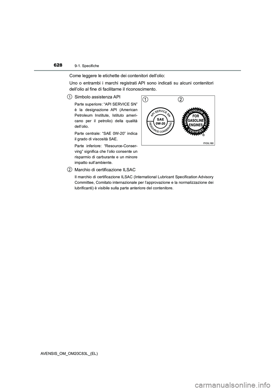 TOYOTA AVENSIS 2018  Manuale duso (in Italian) 6289-1. Specifiche
AVENSIS_OM_OM20C83L_(EL)
Come leggere le etichette dei contenitori dell’olio:
Uno o entrambi i marchi registrati API sono indicati su alcuni contenitori
dell’olio al fine di fac