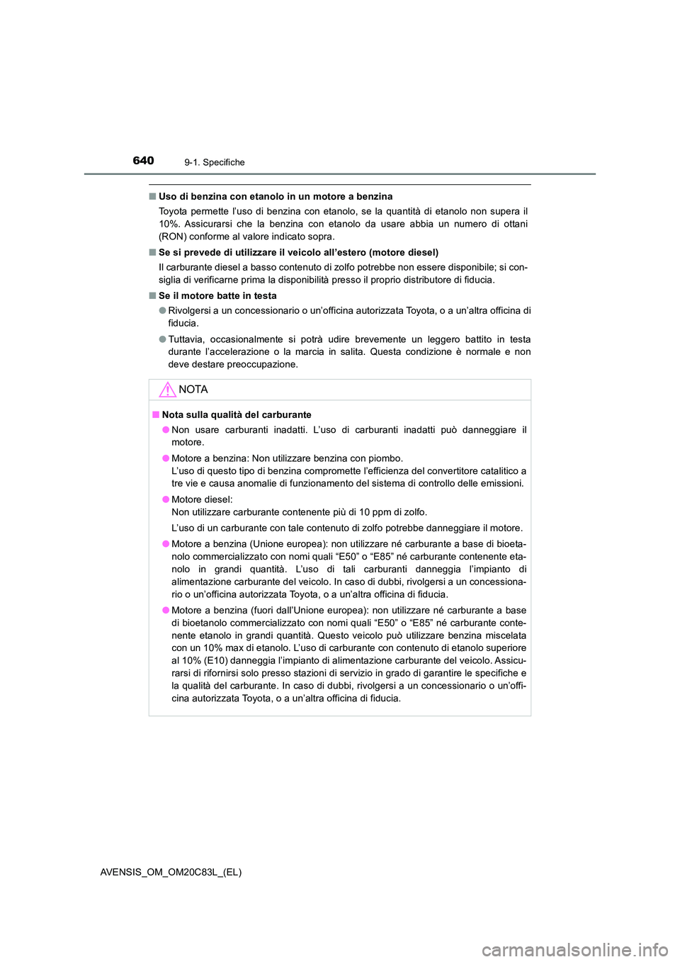 TOYOTA AVENSIS 2018  Manuale duso (in Italian) 6409-1. Specifiche
AVENSIS_OM_OM20C83L_(EL)
■Uso di benzina con etanolo in un motore a benzina 
Toyota permette l’uso di benzina con etanolo, se la quantità di etanolo non supera il 
10%. Assicur