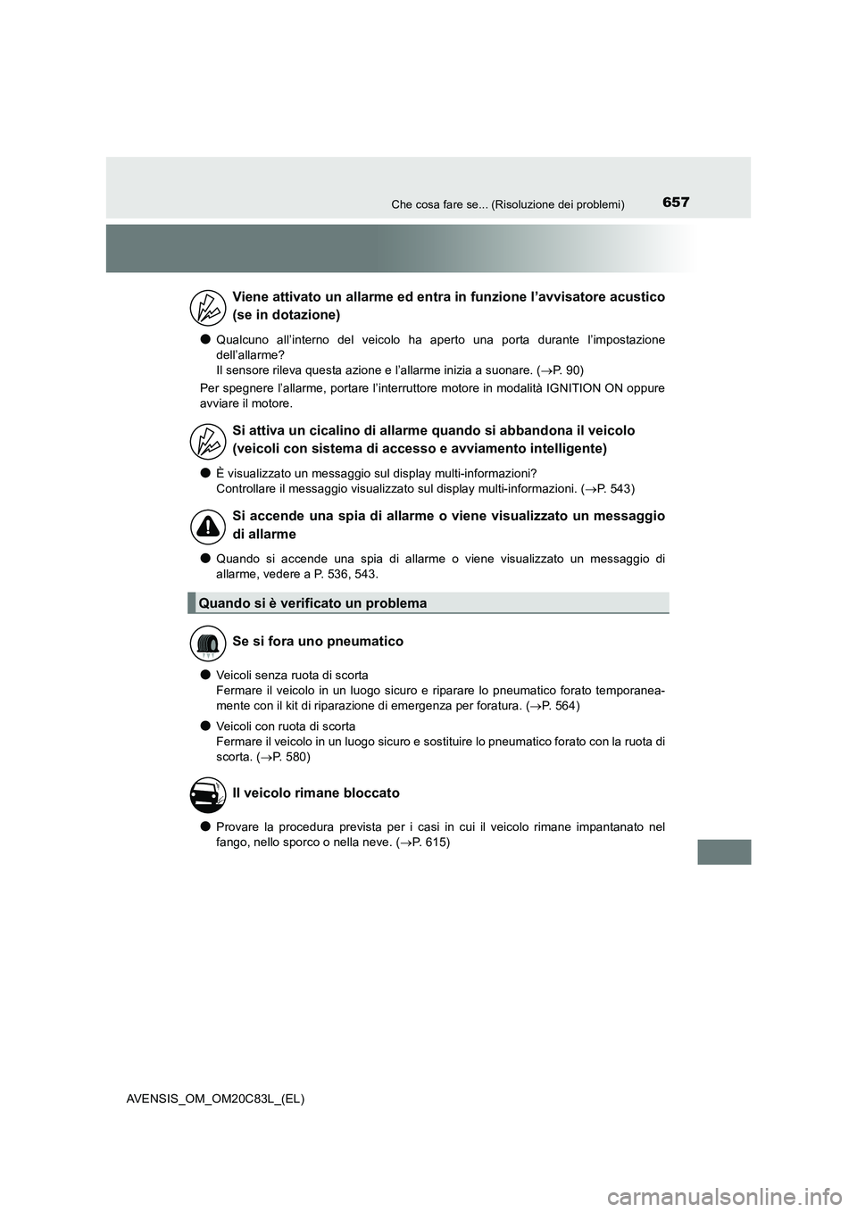 TOYOTA AVENSIS 2018 Manuale duso (in Italian) 657Che cosa fare se... (Risoluzione dei problemi)
AVENSIS_OM_OM20C83L_(EL)
●Qualcuno all’interno del veicolo ha aperto una porta durante l’impostazione
dell’allarme?
Il sensore rileva questa TOYOTA AVENSIS 2018 Manuale duso (in Italian) 657Che cosa fare se... (Risoluzione dei problemi)
AVENSIS_OM_OM20C83L_(EL)
●Qualcuno all’interno del veicolo ha aperto una porta durante l’impostazione
dell’allarme?
Il sensore rileva questa