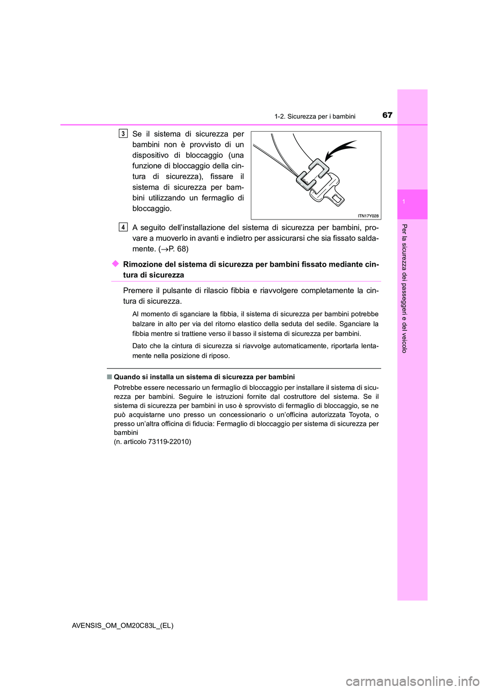 TOYOTA AVENSIS 2018  Manuale duso (in Italian) 671-2. Sicurezza per i bambini
1
AVENSIS_OM_OM20C83L_(EL)
Per la sicurezza dei passeggeri e del veicolo
Se il sistema di sicurezza per 
bambini non è provvisto di un 
dispositivo di bloccaggio (una 
