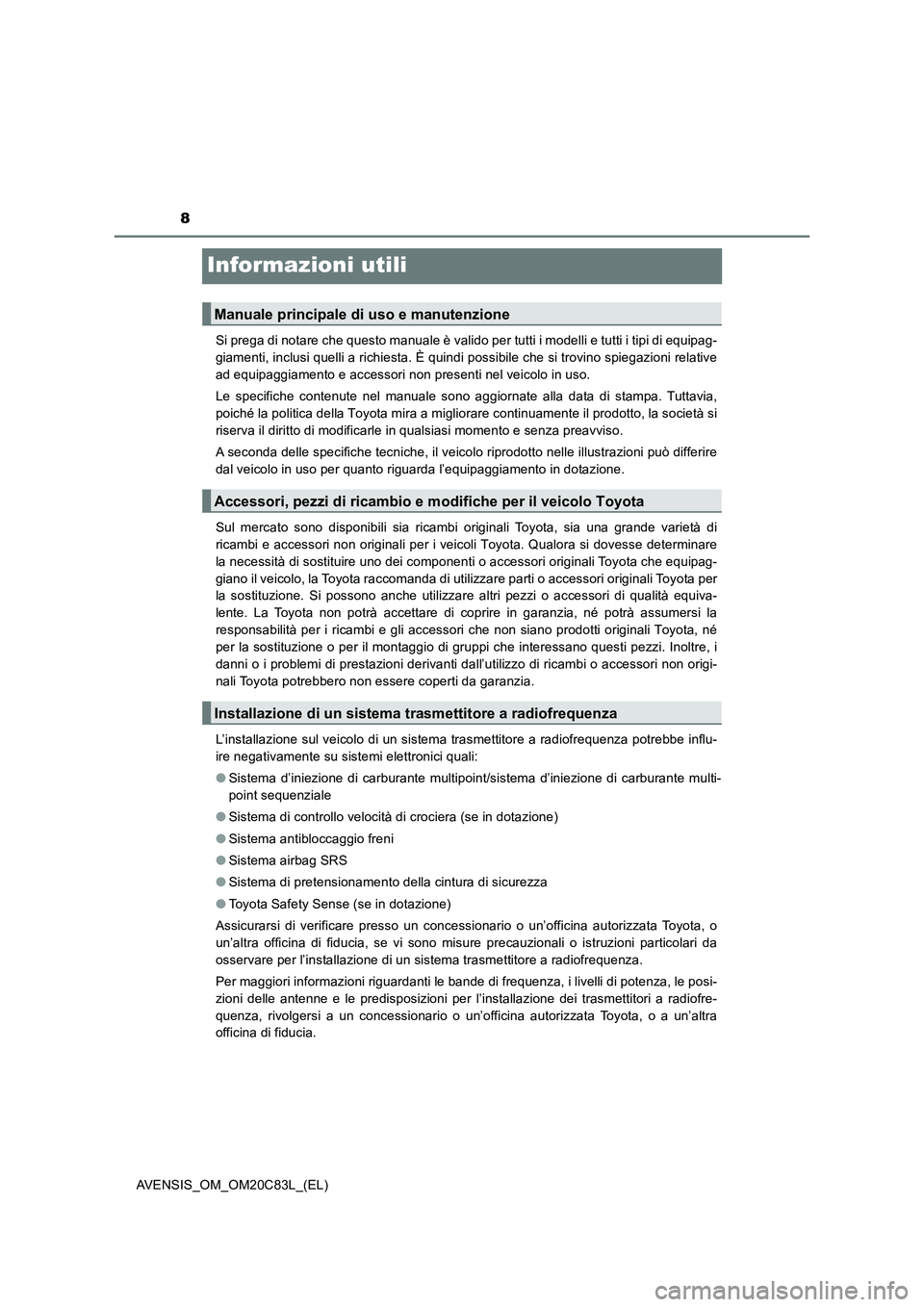 TOYOTA AVENSIS 2018 Manuale duso (in Italian) 8
AVENSIS_OM_OM20C83L_(EL)
Informazioni utili
Si prega di notare che questo manuale è valido per tutti i modelli e tutti i tipi di equipag-
giamenti, inclusi quelli a richiesta. È quindi possibile c TOYOTA AVENSIS 2018 Manuale duso (in Italian) 8
AVENSIS_OM_OM20C83L_(EL)
Informazioni utili
Si prega di notare che questo manuale è valido per tutti i modelli e tutti i tipi di equipag-
giamenti, inclusi quelli a richiesta. È quindi possibile c