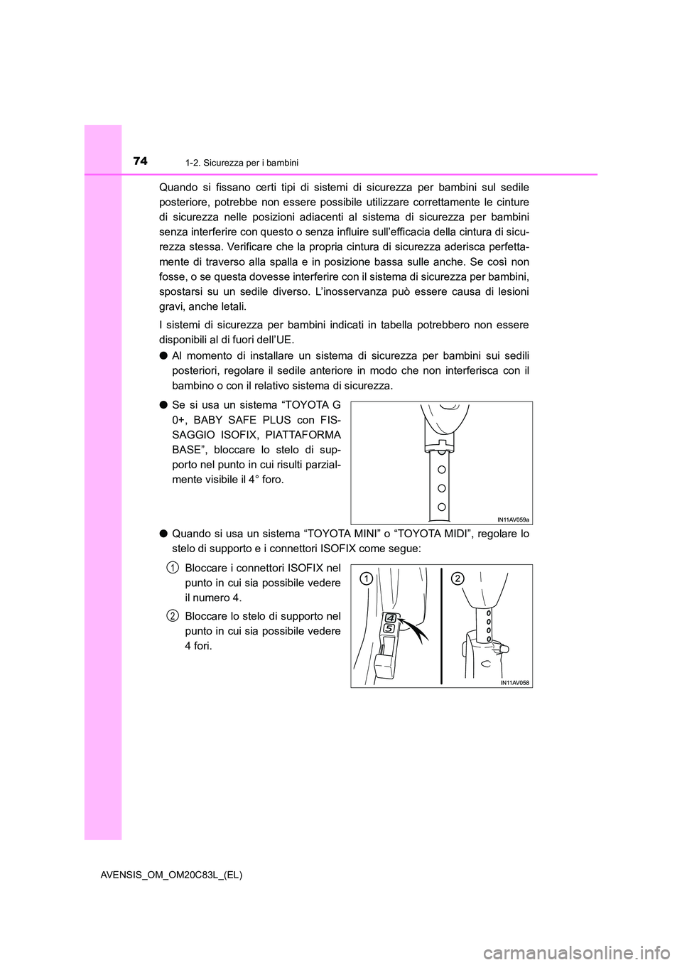 TOYOTA AVENSIS 2018  Manuale duso (in Italian) 741-2. Sicurezza per i bambini
AVENSIS_OM_OM20C83L_(EL)
Quando si fissano certi tipi di sistemi di sicurezza per bambini sul sedile 
posteriore, potrebbe non essere possibile utilizzare correttamente 
