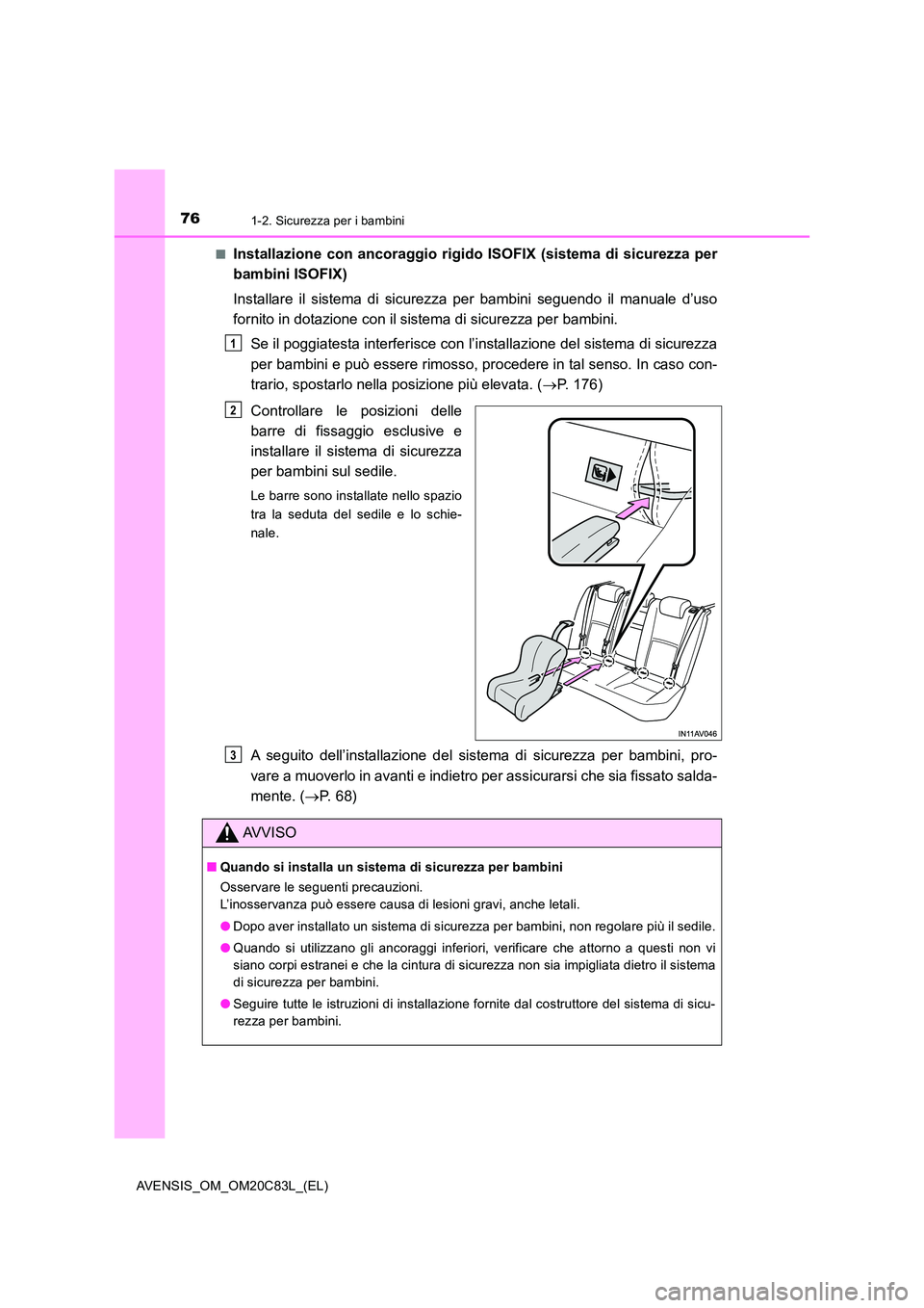 TOYOTA AVENSIS 2018  Manuale duso (in Italian) 761-2. Sicurezza per i bambini
AVENSIS_OM_OM20C83L_(EL) 
■Installazione con ancoraggio rigido ISOFIX (sistema di sicurezza per 
bambini ISOFIX) 
Installare il sistema di sicurezza per bambini seguen