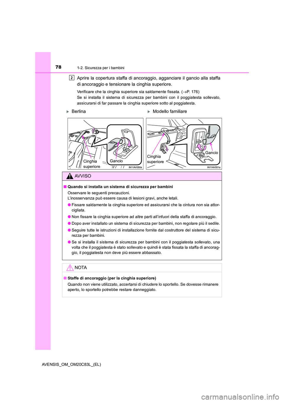 TOYOTA AVENSIS 2018  Manuale duso (in Italian) 781-2. Sicurezza per i bambini
AVENSIS_OM_OM20C83L_(EL)
Aprire la copertura staffa di ancoraggio, agganciare il gancio alla staffa 
di ancoraggio e tensionare la cinghia superiore.
Verificare che la c