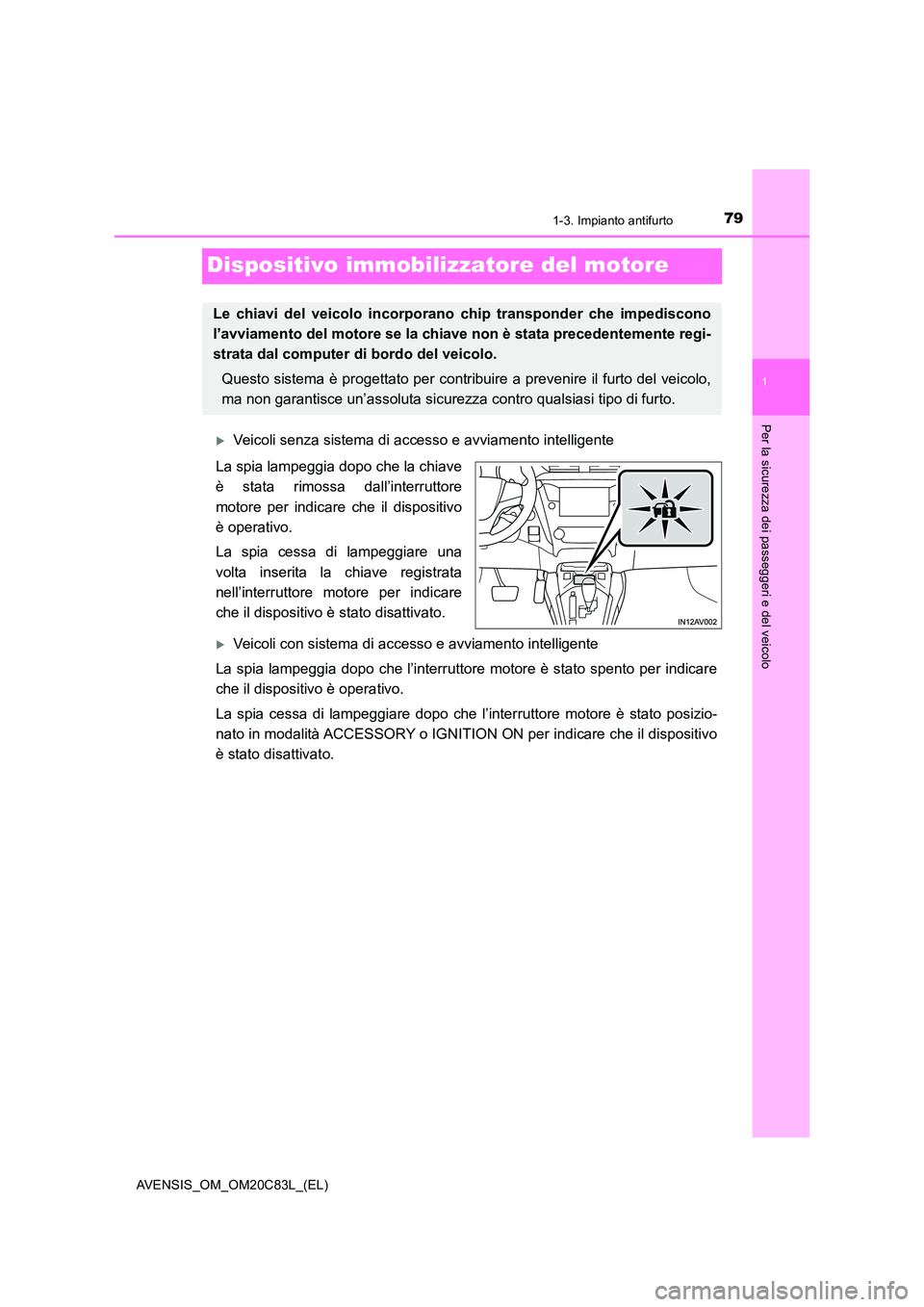 TOYOTA AVENSIS 2018  Manuale duso (in Italian) 79
1
1-3. Impianto antifurto
AVENSIS_OM_OM20C83L_(EL)
Per la sicurezza dei passeggeri e del veicolo
Dispositivo immobilizzatore del motore
Veicoli senza sistema di accesso e avviamento intelligente