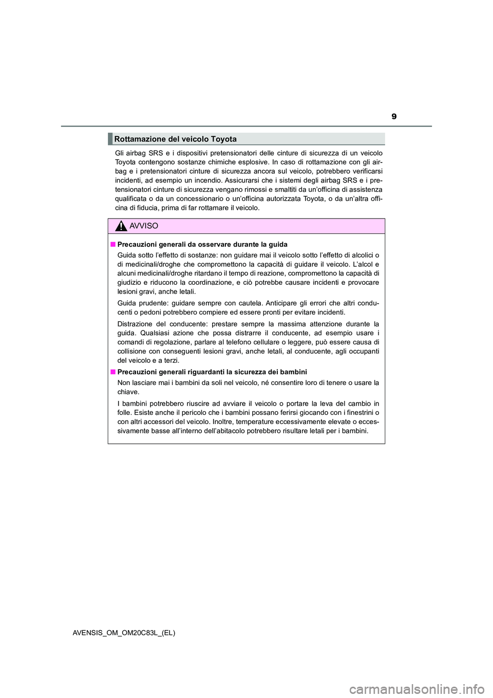 TOYOTA AVENSIS 2018 Manuale duso (in Italian) 9
AVENSIS_OM_OM20C83L_(EL)
Gli airbag SRS e i dispositivi pretensionatori delle cinture di sicurezza di un veicolo
Toyota contengono sostanze chimiche esplosive. In caso di rottamazione con gli air- TOYOTA AVENSIS 2018 Manuale duso (in Italian) 9
AVENSIS_OM_OM20C83L_(EL)
Gli airbag SRS e i dispositivi pretensionatori delle cinture di sicurezza di un veicolo
Toyota contengono sostanze chimiche esplosive. In caso di rottamazione con gli air-