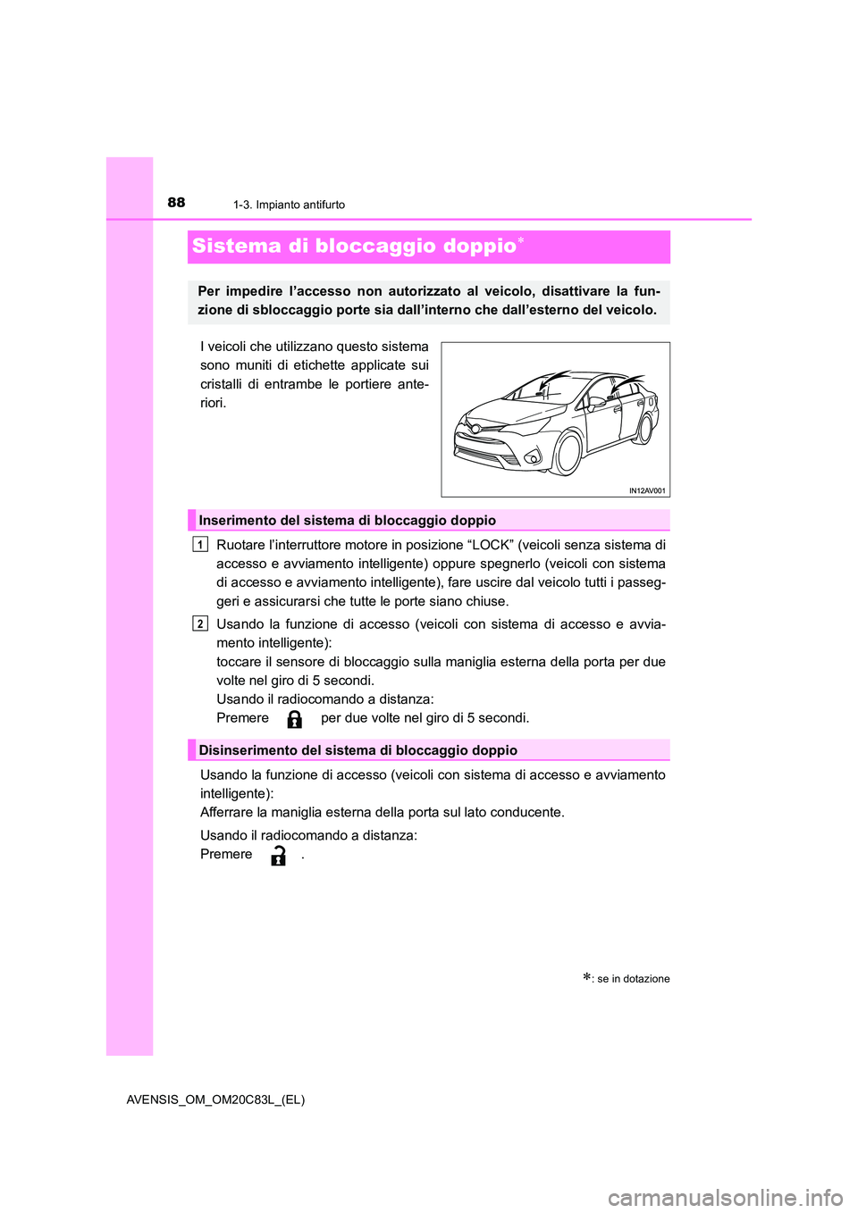TOYOTA AVENSIS 2018 Manuale duso (in Italian) 881-3. Impianto antifurto
AVENSIS_OM_OM20C83L_(EL)
Sistema di bloccaggio doppio
I veicoli che utilizzano questo sistema
sono muniti di etichette applicate sui
cristalli di entrambe le portiere an TOYOTA AVENSIS 2018 Manuale duso (in Italian) 881-3. Impianto antifurto
AVENSIS_OM_OM20C83L_(EL)
Sistema di bloccaggio doppio
I veicoli che utilizzano questo sistema
sono muniti di etichette applicate sui
cristalli di entrambe le portiere an