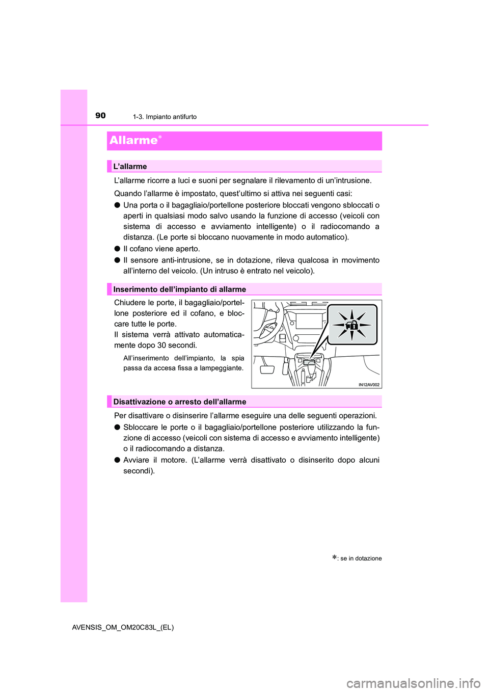 TOYOTA AVENSIS 2018 Manuale duso (in Italian) 901-3. Impianto antifurto
AVENSIS_OM_OM20C83L_(EL)
Allarme
L’allarme ricorre a luci e suoni per segnalare il rilevamento di un’intrusione.
Quando l’allarme è impostato, quest’ultimo si at TOYOTA AVENSIS 2018 Manuale duso (in Italian) 901-3. Impianto antifurto
AVENSIS_OM_OM20C83L_(EL)
Allarme
L’allarme ricorre a luci e suoni per segnalare il rilevamento di un’intrusione.
Quando l’allarme è impostato, quest’ultimo si at