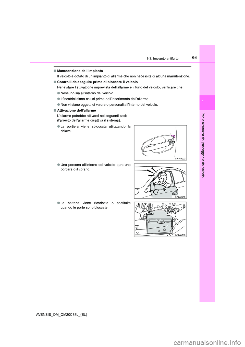 TOYOTA AVENSIS 2018 Manuale duso (in Italian) 911-3. Impianto antifurto
1
AVENSIS_OM_OM20C83L_(EL)
Per la sicurezza dei passeggeri e del veicolo
■Manutenzione dell’impianto
Il veicolo è dotato di un impianto di allarme che non necessita di TOYOTA AVENSIS 2018 Manuale duso (in Italian) 911-3. Impianto antifurto
1
AVENSIS_OM_OM20C83L_(EL)
Per la sicurezza dei passeggeri e del veicolo
■Manutenzione dell’impianto
Il veicolo è dotato di un impianto di allarme che non necessita di