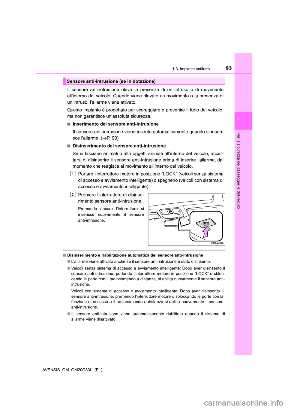 TOYOTA AVENSIS 2018 Manuale duso (in Italian) 931-3. Impianto antifurto
1
AVENSIS_OM_OM20C83L_(EL)
Per la sicurezza dei passeggeri e del veicolo
Il sensore anti-intrusione rileva la presenza di un intruso o di movimento
all’interno del veicolo TOYOTA AVENSIS 2018 Manuale duso (in Italian) 931-3. Impianto antifurto
1
AVENSIS_OM_OM20C83L_(EL)
Per la sicurezza dei passeggeri e del veicolo
Il sensore anti-intrusione rileva la presenza di un intruso o di movimento
all’interno del veicolo