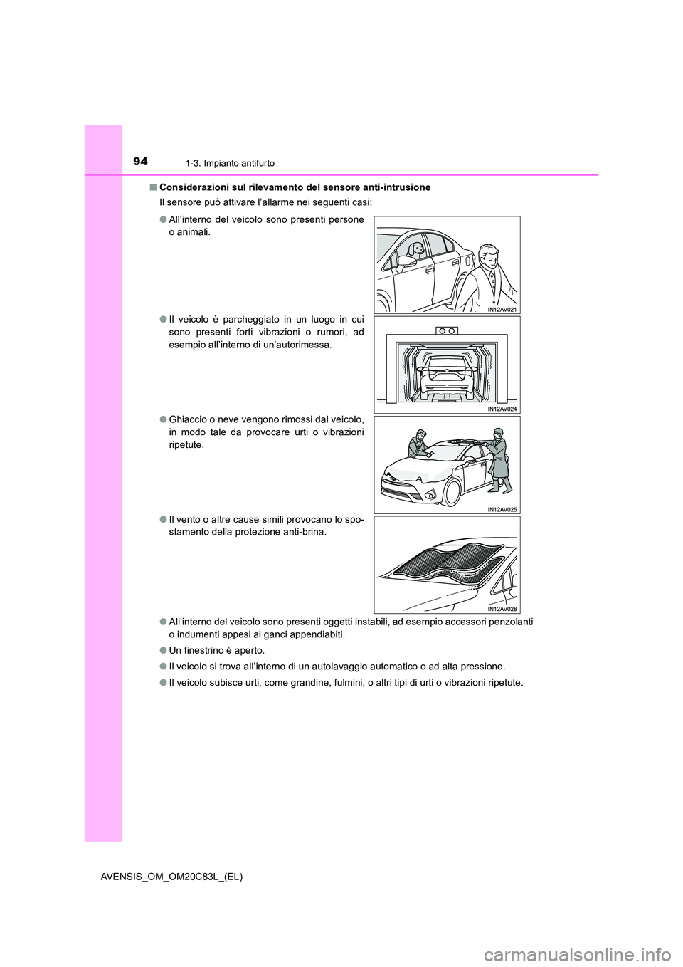 TOYOTA AVENSIS 2018 Manuale duso (in Italian) 941-3. Impianto antifurto
AVENSIS_OM_OM20C83L_(EL)
■ Considerazioni sul rilevamento del sensore anti-intrusione
Il sensore può attivare l’allarme nei seguenti casi:
● All’interno del veico TOYOTA AVENSIS 2018 Manuale duso (in Italian) 941-3. Impianto antifurto
AVENSIS_OM_OM20C83L_(EL)
■ Considerazioni sul rilevamento del sensore anti-intrusione
Il sensore può attivare l’allarme nei seguenti casi:
● All’interno del veico