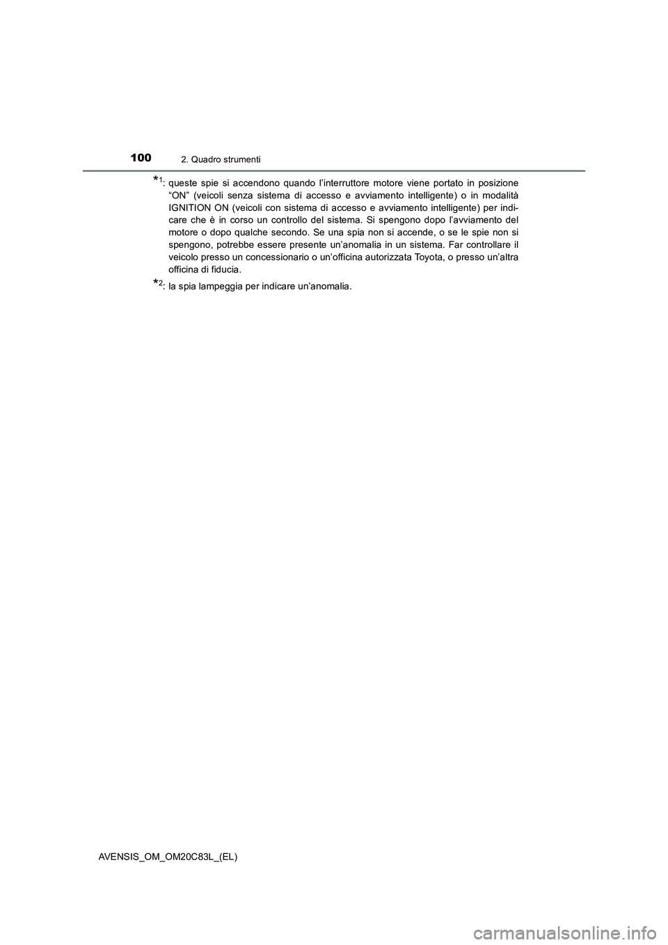 TOYOTA AVENSIS 2018 Manuale duso (in Italian) 1002. Quadro strumenti
AVENSIS_OM_OM20C83L_(EL)
*1: queste spie si accendono quando l’interruttore motore viene portato in posizione
“ON” (veicoli senza sistema di accesso e avviamento intellige TOYOTA AVENSIS 2018 Manuale duso (in Italian) 1002. Quadro strumenti
AVENSIS_OM_OM20C83L_(EL)
*1: queste spie si accendono quando l’interruttore motore viene portato in posizione
“ON” (veicoli senza sistema di accesso e avviamento intellige
