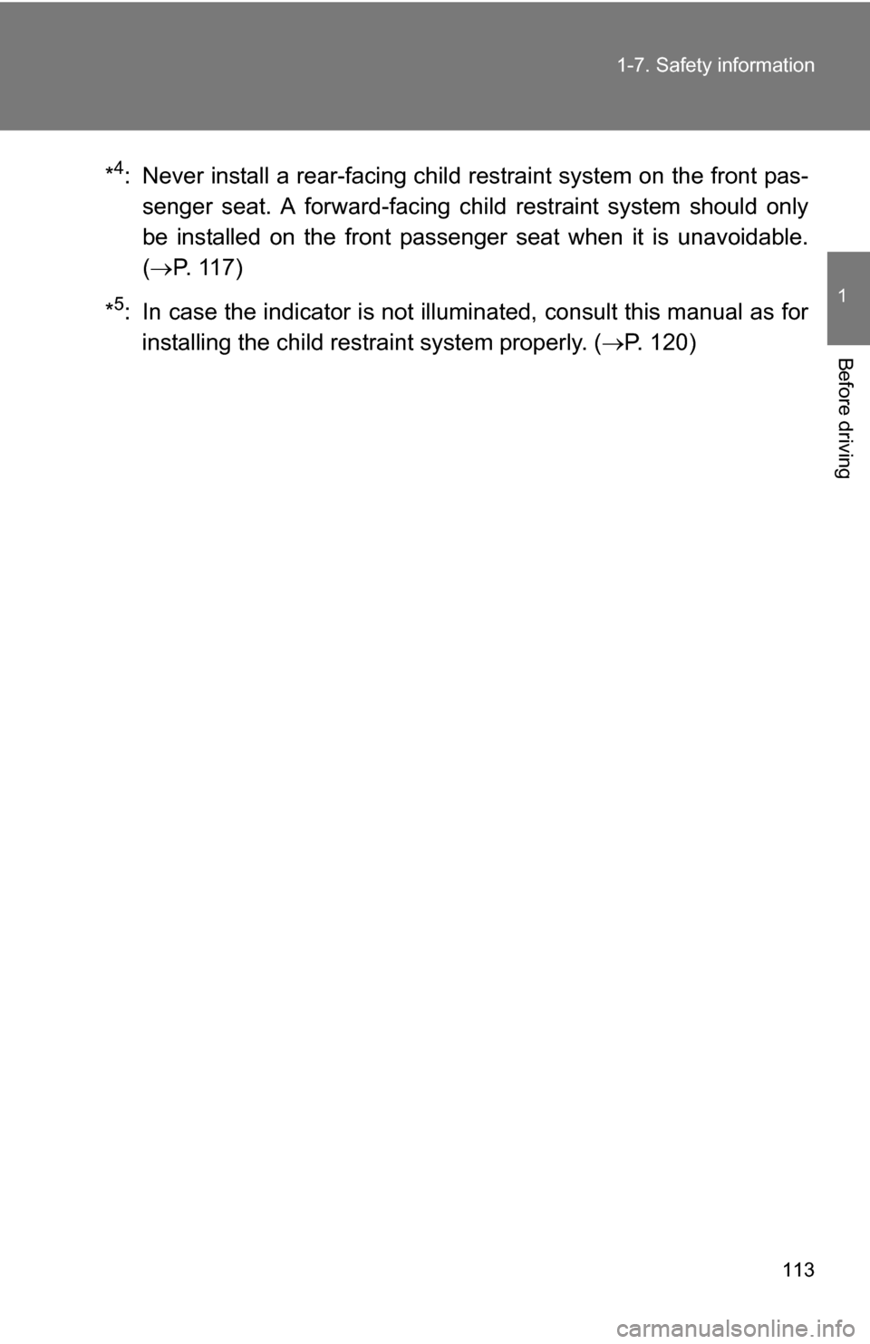 TOYOTA RAV4 2009 XA30 / 3.G Owners Manual 113
1-7. Safety information
1
Before driving
*4: Never install a rear-facing child 
restraint system on the front pas-
senger seat. A forward-facing ch ild restraint system should only
be installed on