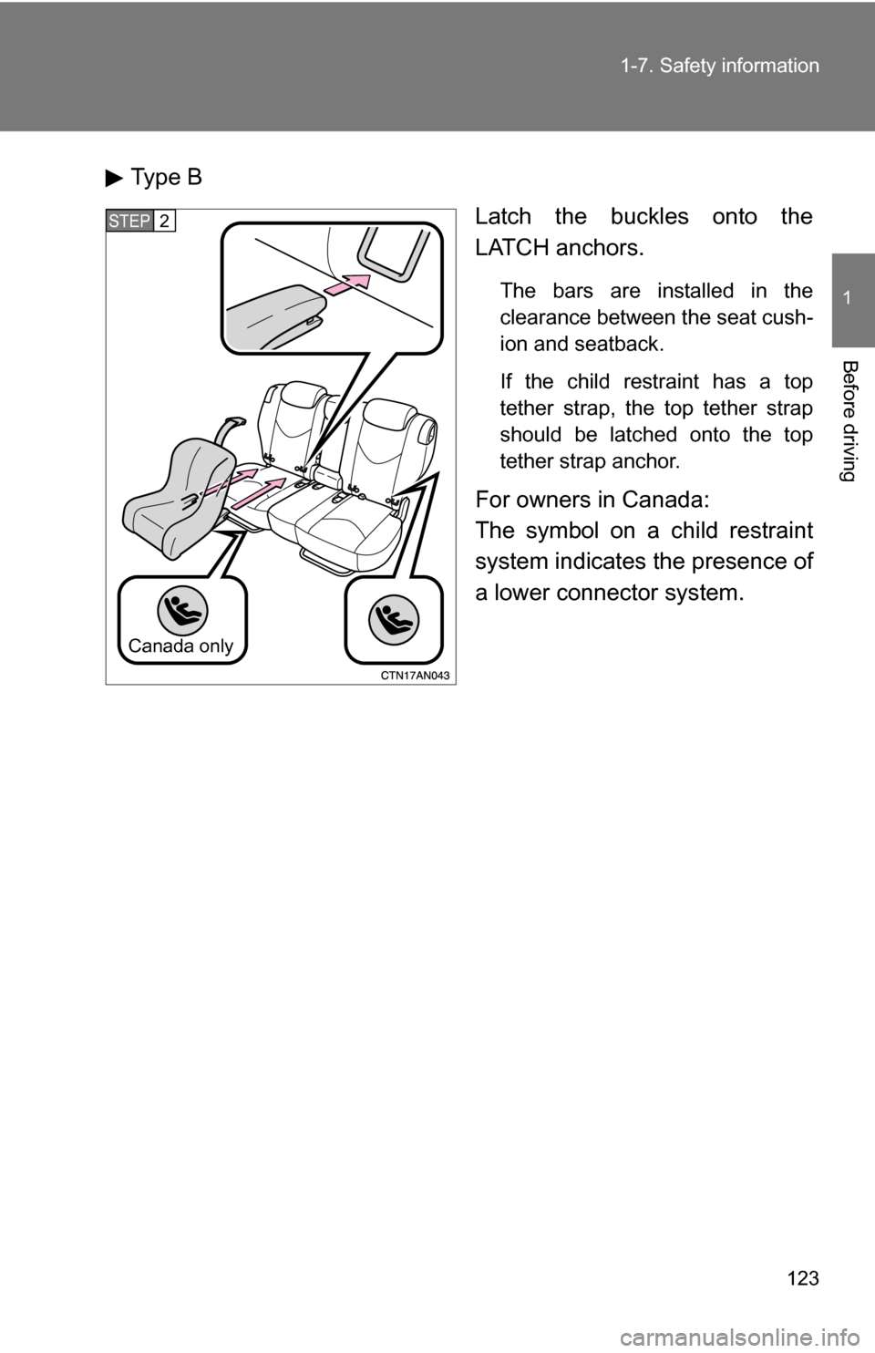 TOYOTA RAV4 2009 XA30 / 3.G Owners Manual 123
1-7. Safety information
1
Before driving
Type B
Latch the buckles onto the
LATCH anchors.
The bars are installed in the
clearance between the seat cush-
ion and seatback.
If the child restraint ha