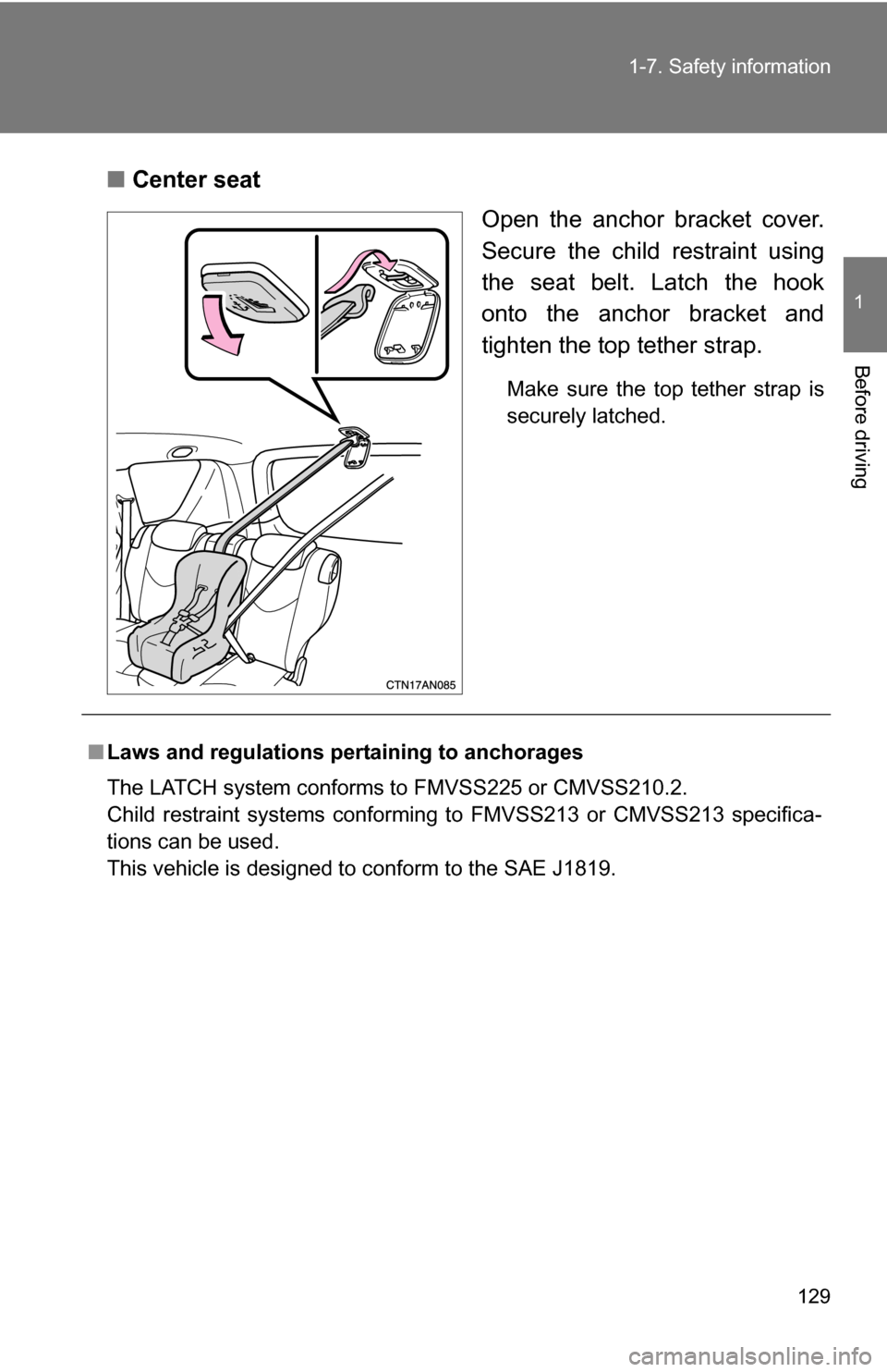 TOYOTA RAV4 2009 XA30 / 3.G Owners Manual 129
1-7. Safety information
1
Before driving
■
Center seat
Open the anchor bracket cover.
Secure the child restraint using
the seat belt. Latch the hook
onto the anchor bracket and
tighten the top t