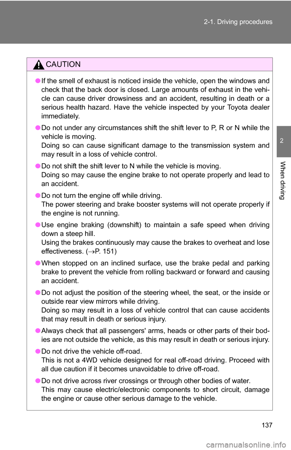 TOYOTA RAV4 2009 XA30 / 3.G Owners Manual 137
2-1. Driving procedures
2
When driving
CAUTION
●
If the smell of exhaust is noticed inside the vehicle, open the windows and
check that the back door is closed. Large amounts of exhaust in the v