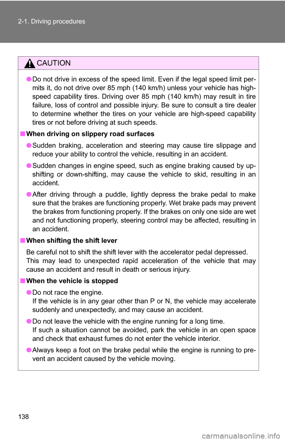 TOYOTA RAV4 2009 XA30 / 3.G Owners Manual 138 2-1. Driving procedures
CAUTION
●Do not drive in excess of the speed limit. Even if the legal speed limit per-
mits it, do not drive over 85 mph (140 km/h) unless your vehicle has high-
speed ca