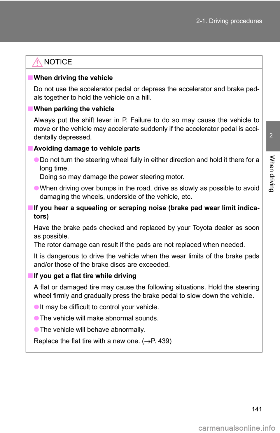 TOYOTA RAV4 2009 XA30 / 3.G Owners Manual 141
2-1. Driving procedures
2
When driving
NOTICE
■
When driving the vehicle
Do not use the accelerator pedal or depress the accelerator and brake ped-
als together to hold the vehicle on a hill.
TOYOTA RAV4 2009 XA30 / 3.G Owners Manual 141
2-1. Driving procedures
2
When driving
NOTICE
■
When driving the vehicle
Do not use the accelerator pedal or depress the accelerator and brake ped-
als together to hold the vehicle on a hill.