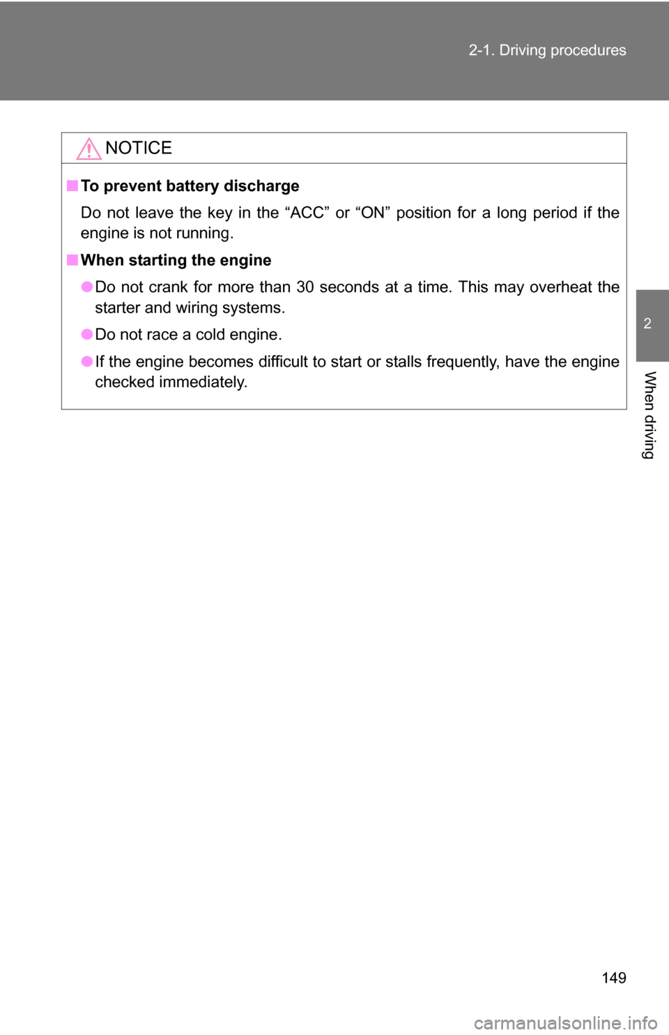 TOYOTA RAV4 2009 XA30 / 3.G Owners Manual 149
2-1. Driving procedures
2
When driving
NOTICE
■
To prevent battery discharge
Do not leave the key in the “ACC” or “ON” position for a long period if the
engine is not running.
■ When s