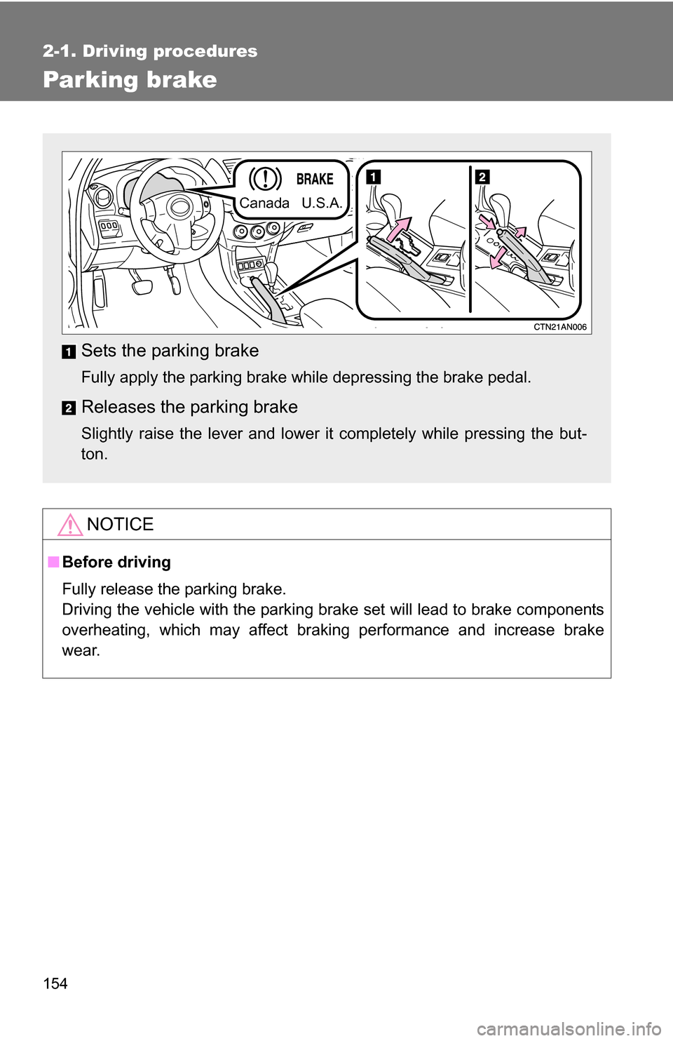 TOYOTA RAV4 2009 XA30 / 3.G Owners Manual 154
2-1. Driving procedures
Parking brake
NOTICE
■Before driving
Fully release the parking brake.
Driving the vehicle with the parking brake set will lead to brake components
overheating, which may 