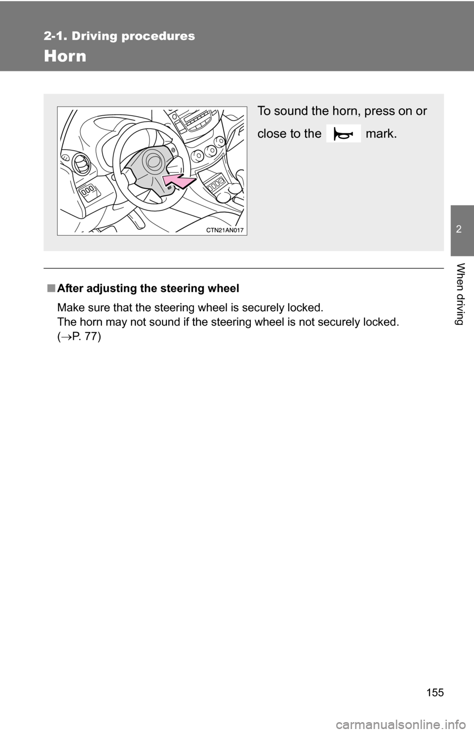 TOYOTA RAV4 2009 XA30 / 3.G Owners Manual 155
2-1. Driving procedures
2
When driving
Hor n
■After adjusting the steering wheel
Make sure that the steering wheel is securely locked.
The horn may not sound if the steering wheel is not securel