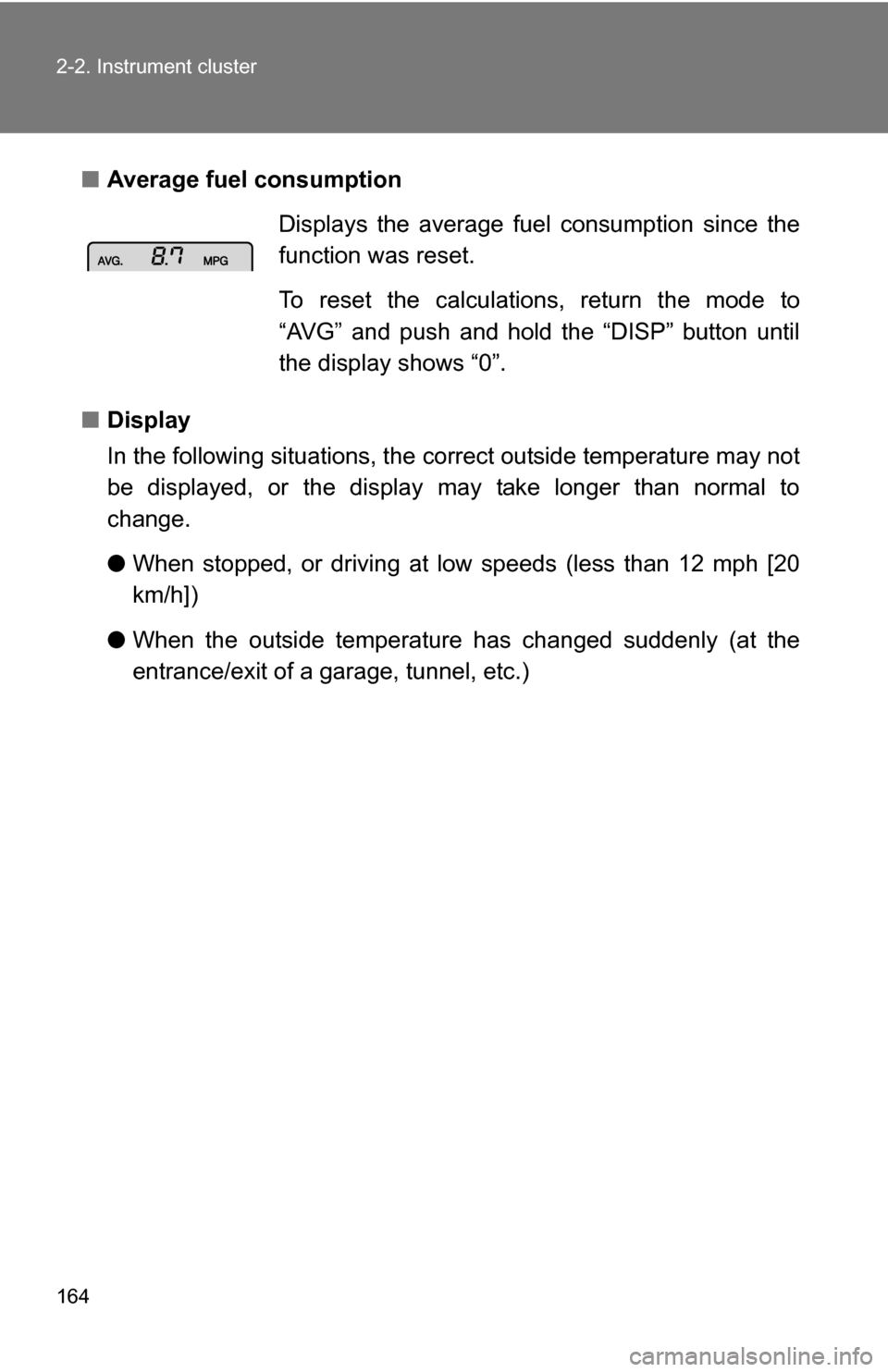 TOYOTA RAV4 2009 XA30 / 3.G Owners Manual 164 2-2. Instrument cluster
■Average fuel consumption
■ Display
In the following situations, the  correct outside temperature may not
be displayed, or the display  may take longer than normal to
c