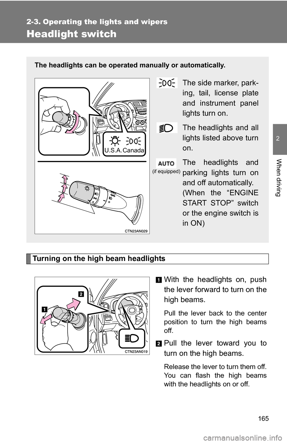 TOYOTA RAV4 2009 XA30 / 3.G Owners Manual 165
2
When driving
2-3. Operating the lights and wipers
Headlight switch
Turning on the high beam headlightsWith the headlights on, push
the lever forward to turn on the
high beams. 
Pull the lever ba