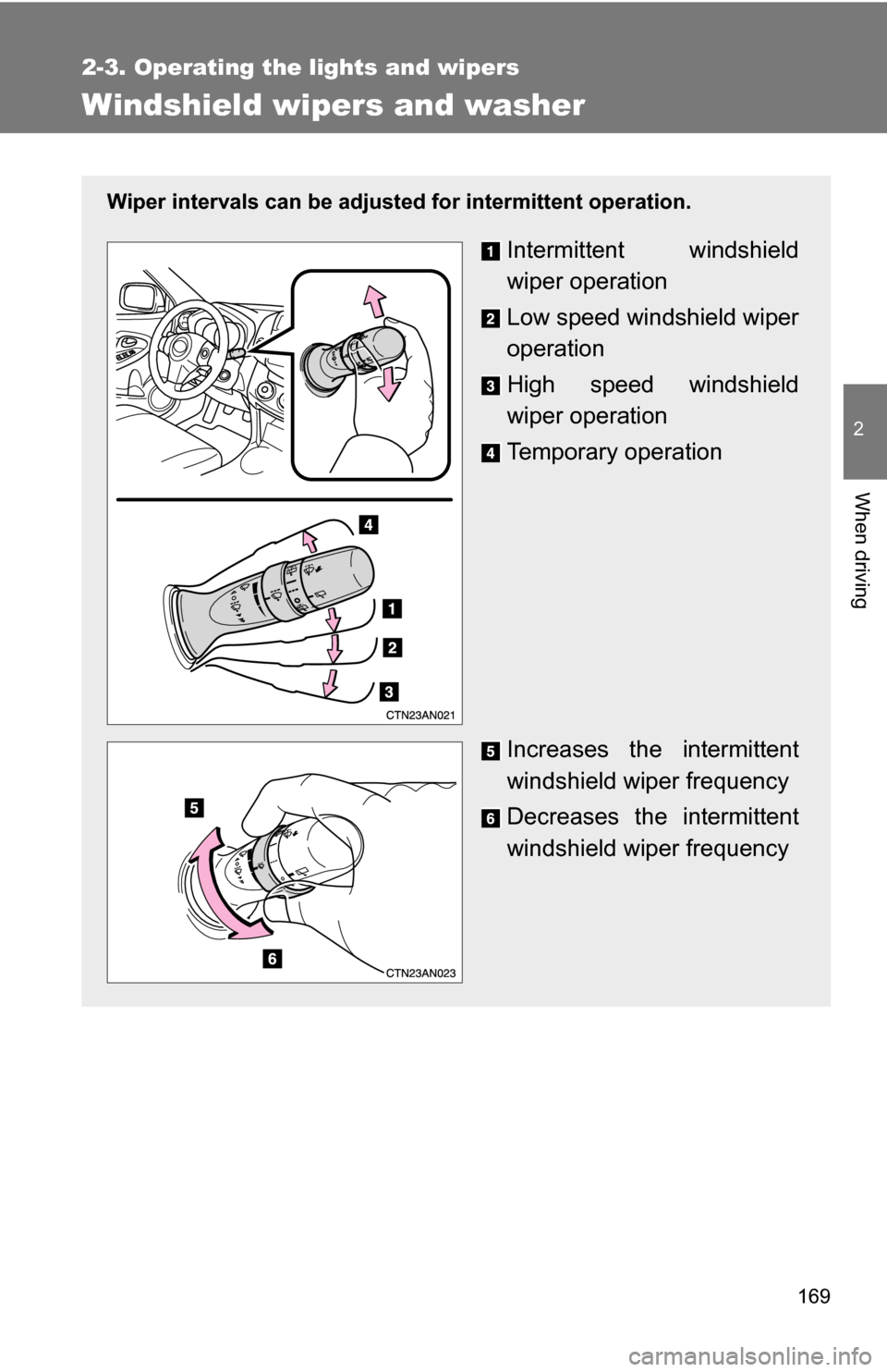 TOYOTA RAV4 2009 XA30 / 3.G Owners Manual 169
2-3. Operating the lights and wipers
2
When driving
Windshield wipers and washer
Wiper intervals can be adjusted for intermittent operation.
Intermittent windshield
wiper operation
Low speed winds
