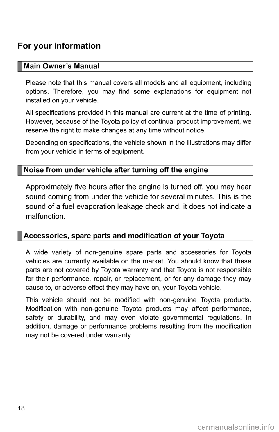 TOYOTA RAV4 2009 XA30 / 3.G Owners Manual 18
For your information
Main Owner’s Manual
Please note that this manual covers all models and all equipment, including
options. Therefore, you may find some explanations for equipment not
installed