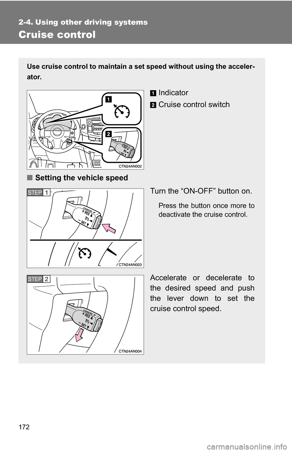 TOYOTA RAV4 2009 XA30 / 3.G Owners Manual 172
2-4. Using other driving systems
Cruise control
Use cruise control to maintain a set speed without using the acceler-
ator.
Indicator
Cruise control switch
■ Setting the vehicle speed
Turn the TOYOTA RAV4 2009 XA30 / 3.G Owners Manual 172
2-4. Using other driving systems
Cruise control
Use cruise control to maintain a set speed without using the acceler-
ator.
Indicator
Cruise control switch
■ Setting the vehicle speed
Turn the