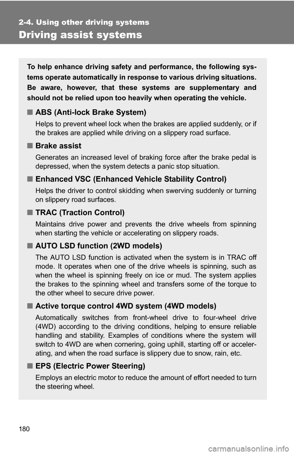 TOYOTA RAV4 2009 XA30 / 3.G Owners Manual 180
2-4. Using other driving systems
Driving assist systems
To help enhance driving safety and performance, the following sys-
tems operate automatically in res ponse to various driving situations.
Be