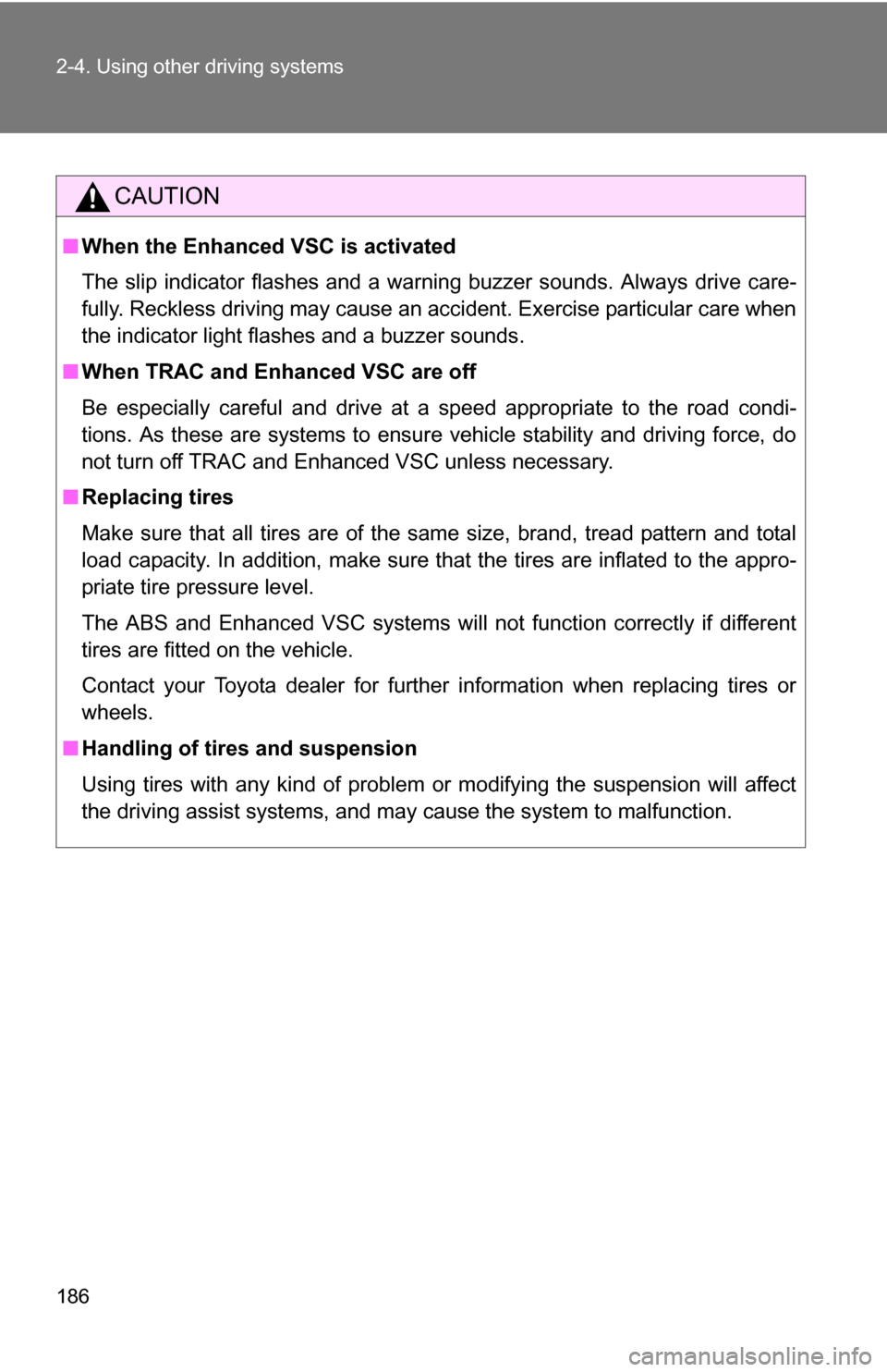 TOYOTA RAV4 2009 XA30 / 3.G Owners Manual 186 2-4. Using other driving systems
CAUTION
■When the Enhanced VSC is activated
The slip indicator flashes and a warning buzzer sounds. Always drive care-
fully. Reckless driving may cause an accid