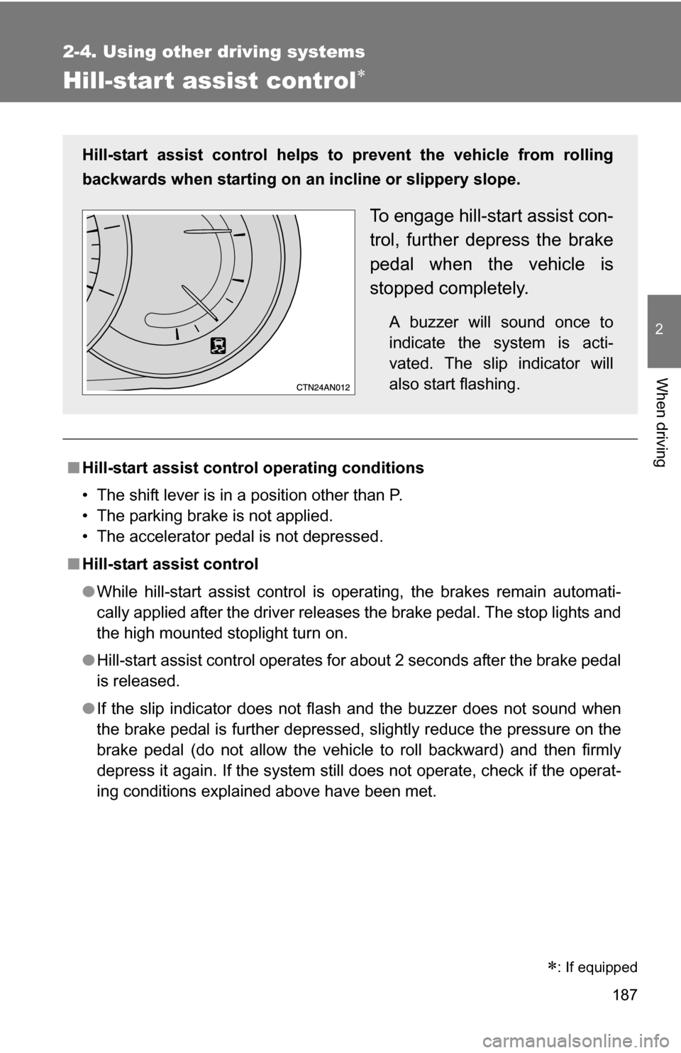 TOYOTA RAV4 2009 XA30 / 3.G Owners Manual 187
2-4. Using other driving systems
2
When driving
Hill-start assist control
■Hill-start assist control operating conditions
• The shift lever is in a position other than P.
• The parking br