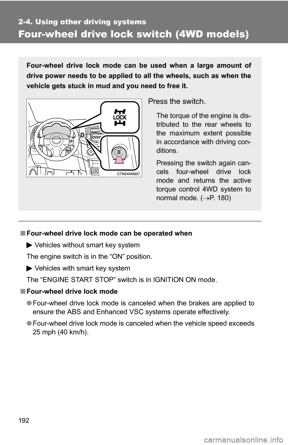 TOYOTA RAV4 2009 XA30 / 3.G Owners Manual 192
2-4. Using other driving systems
Four-wheel drive lock switch (4WD models)
■Four-wheel drive lock mode can be operated when
Vehicles without smart key system
The engine switch is in the “ON”