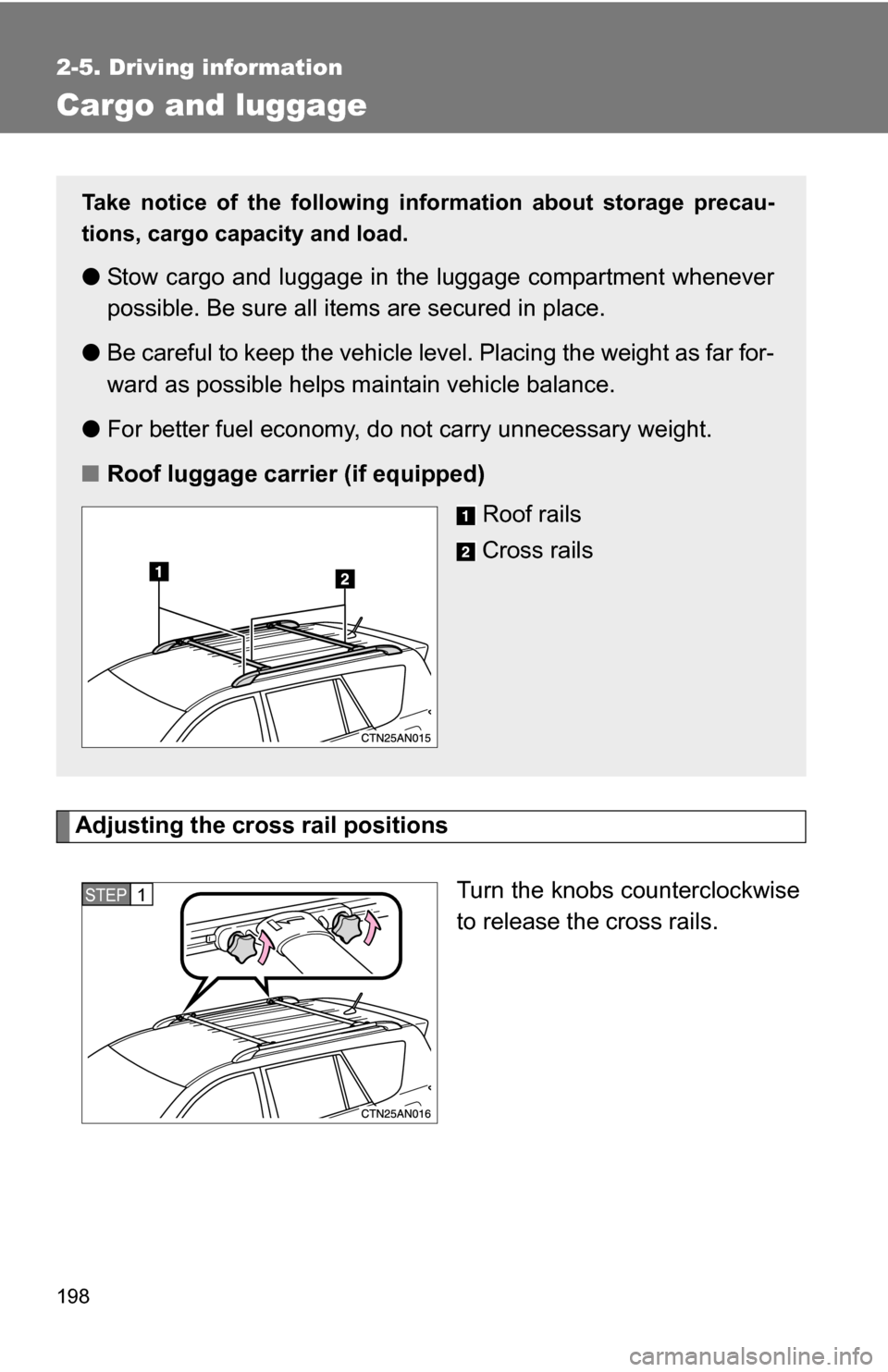 TOYOTA RAV4 2009 XA30 / 3.G Owners Manual 198
2-5. Driving information
Cargo and luggage
Adjusting the cross rail positionsTurn the knobs counterclockwise
to release the cross rails.
Take notice of the following information about storage prec