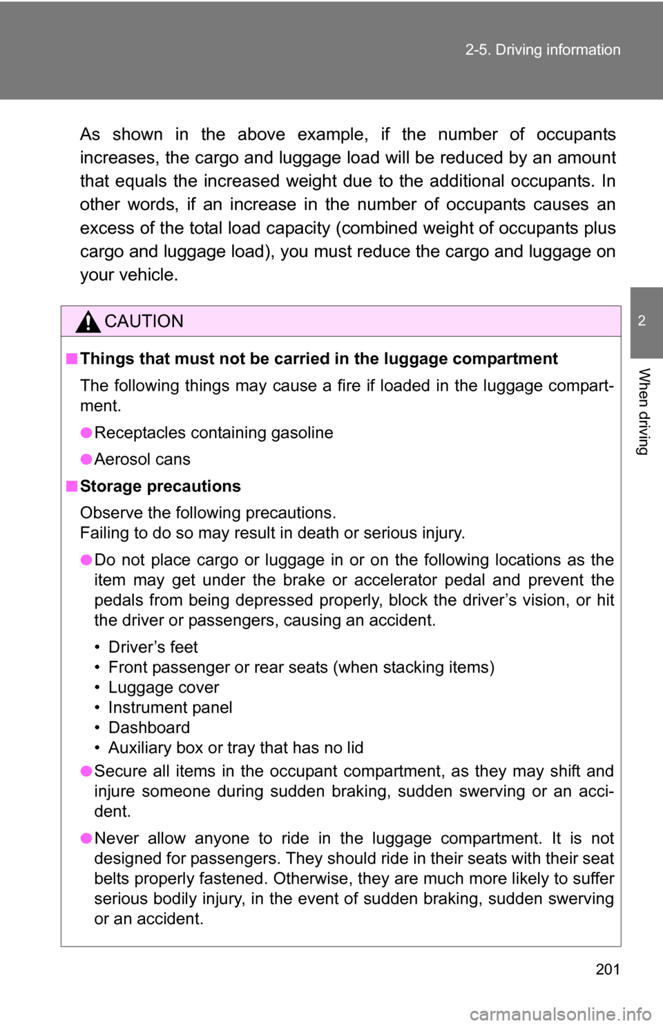 TOYOTA RAV4 2009 XA30 / 3.G Owners Manual 201
2-5. Driving information
2
When driving
As shown in the above example,
 if the number of occupants
increases, the cargo and luggage load will be reduced by an amount
that equals the increased weig