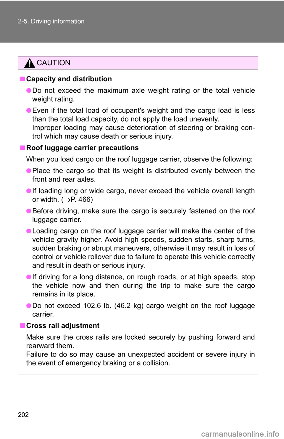 TOYOTA RAV4 2009 XA30 / 3.G Owners Manual 202 2-5. Driving information
CAUTION
■Capacity and distribution
●Do not exceed the maximum axle weight rating or the total vehicle
weight rating. 
●Even if the total load of occupants weight an