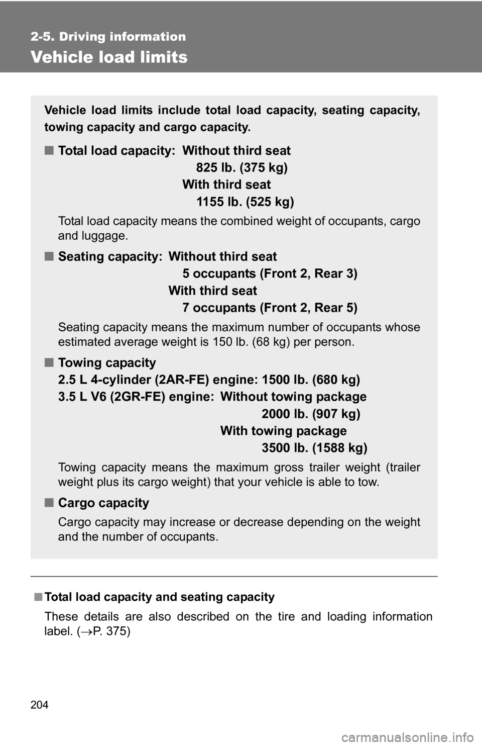 TOYOTA RAV4 2009 XA30 / 3.G Owners Manual 204
2-5. Driving information
Vehicle load limits
■Total load capacity and seating capacity
These details are also described on the tire and loading information
label. (P. 375)
Vehicle load limits