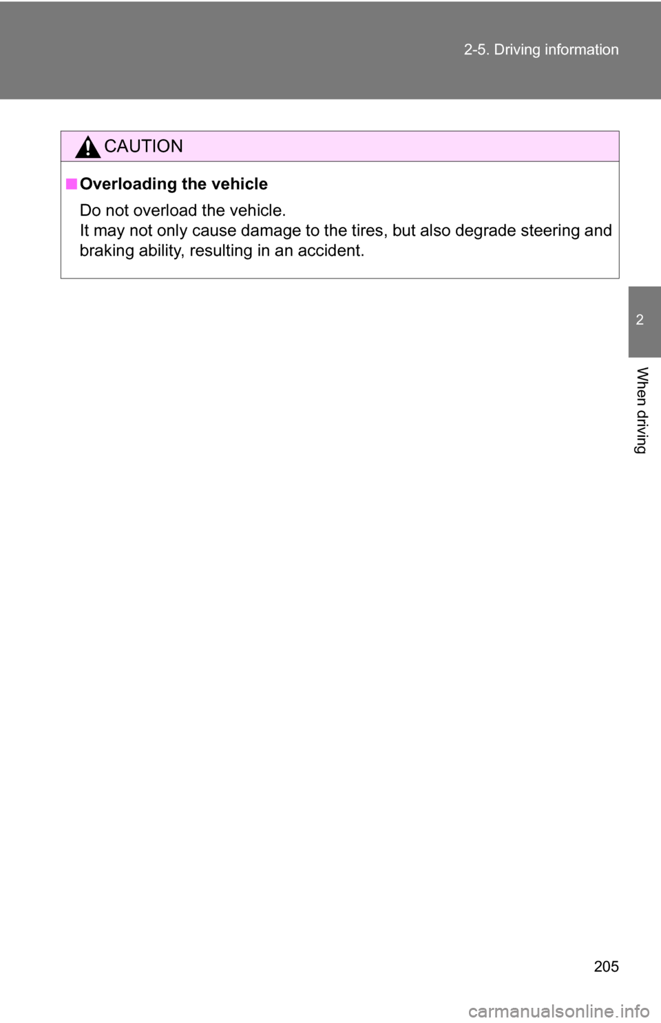 TOYOTA RAV4 2009 XA30 / 3.G Owners Manual 205
2-5. Driving information
2
When driving
CAUTION
■Overloading the vehicle
Do not overload the vehicle.
It may not only cause damage to the ti
res, but also degrade steering and
braking ability, r