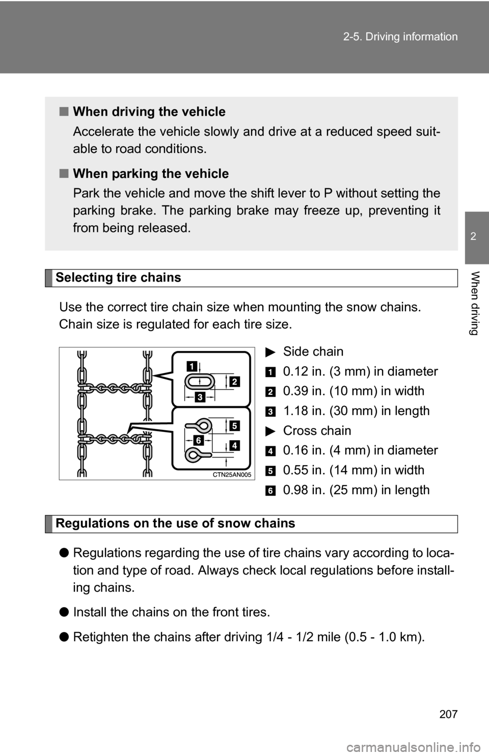 TOYOTA RAV4 2009 XA30 / 3.G Owners Manual 207
2-5. Driving information
2
When drivingSelecting tire chains
Use the correct tire chain size when mounting the snow chains. 
Chain size is regulated for each tire size.  Side chain
 0.12 in. (3 mm