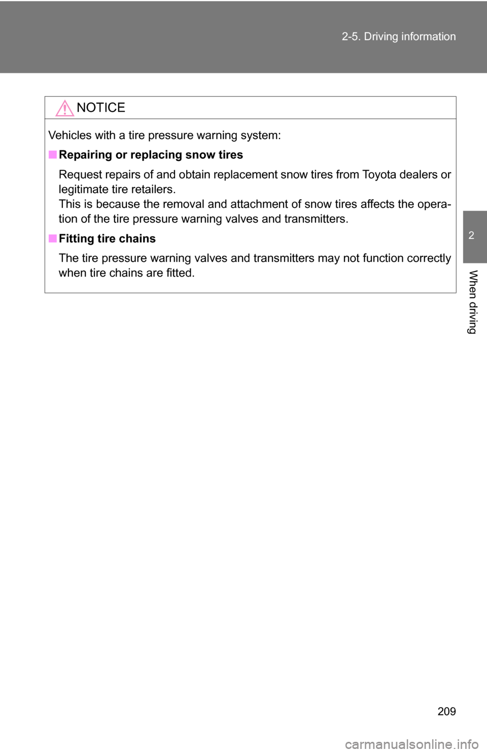TOYOTA RAV4 2009 XA30 / 3.G Owners Manual 209
2-5. Driving information
2
When driving
NOTICE
Vehicles with a tire pressure warning system:
■
Repairing or replacing snow tires
Request repairs of and obtain replacement snow tires from Toyota 