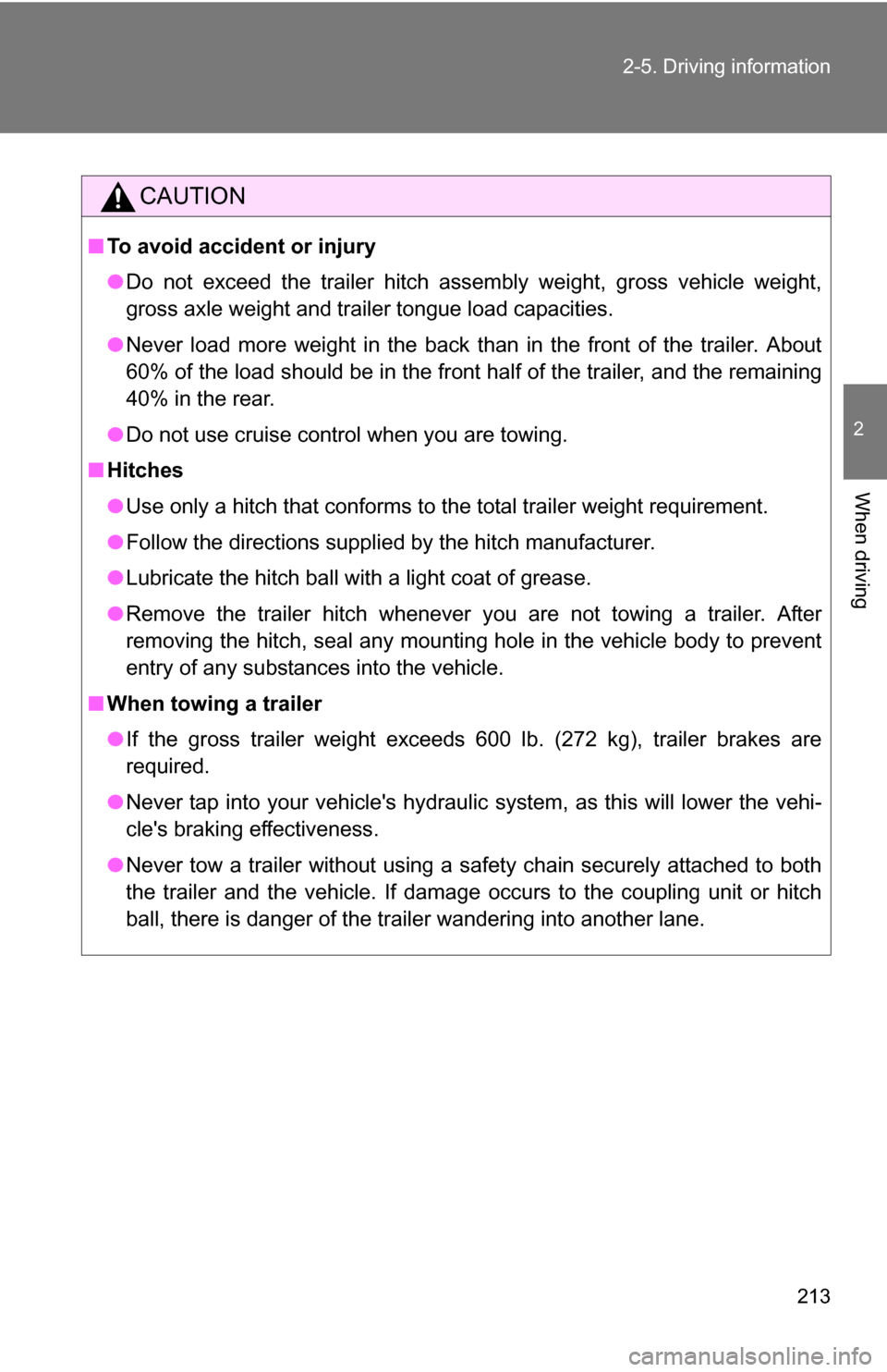TOYOTA RAV4 2009 XA30 / 3.G Owners Manual 213
2-5. Driving information
2
When driving
CAUTION
■
To avoid accident or injury
●Do not exceed the trailer hitch assembly weight, gross vehicle weight,
gross axle weight and trailer tongue load 